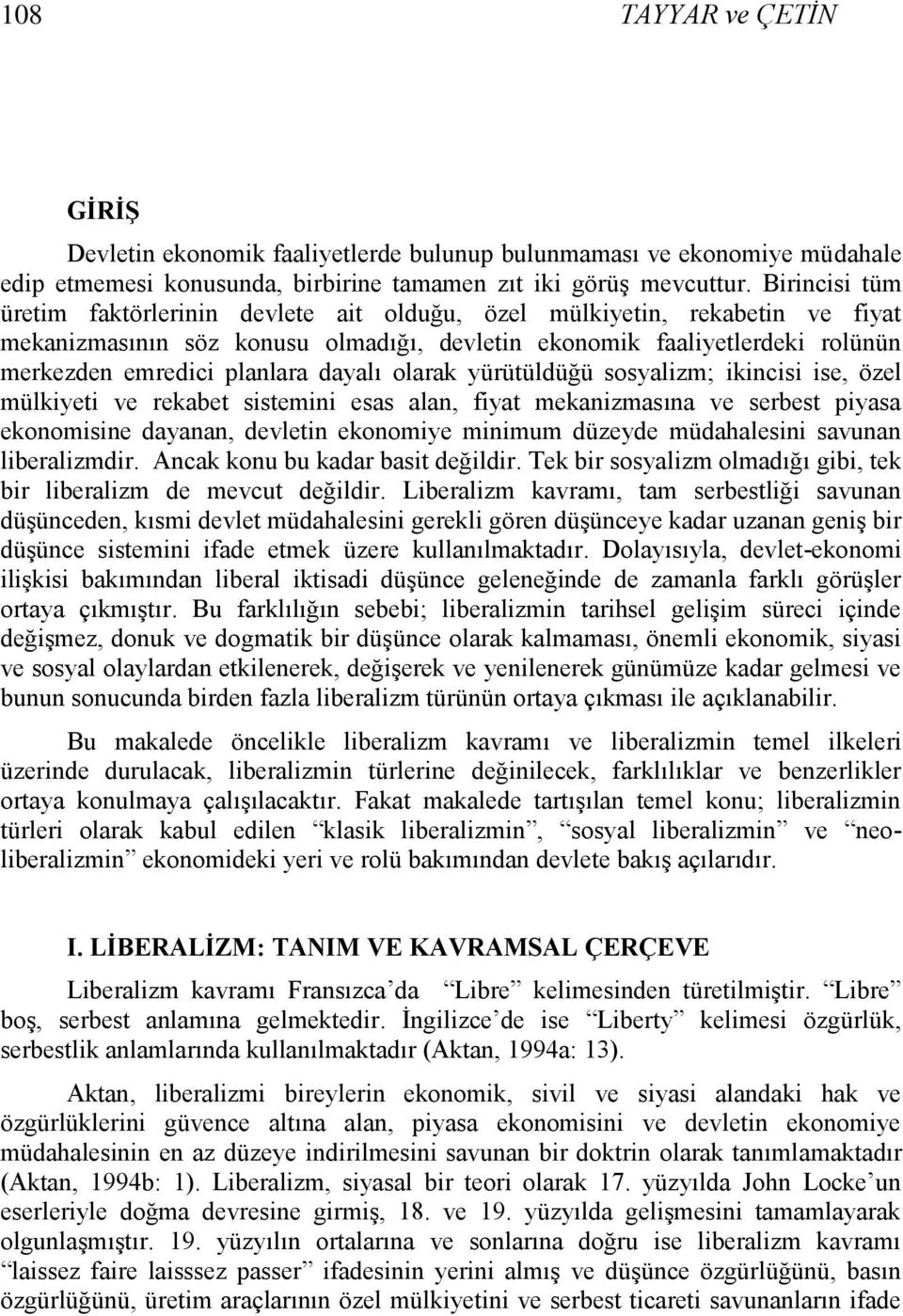 dayalı olarak yürütüldüğü sosyalizm; ikincisi ise, özel mülkiyeti ve rekabet sistemini esas alan, fiyat mekanizmasına ve serbest piyasa ekonomisine dayanan, devletin ekonomiye minimum düzeyde