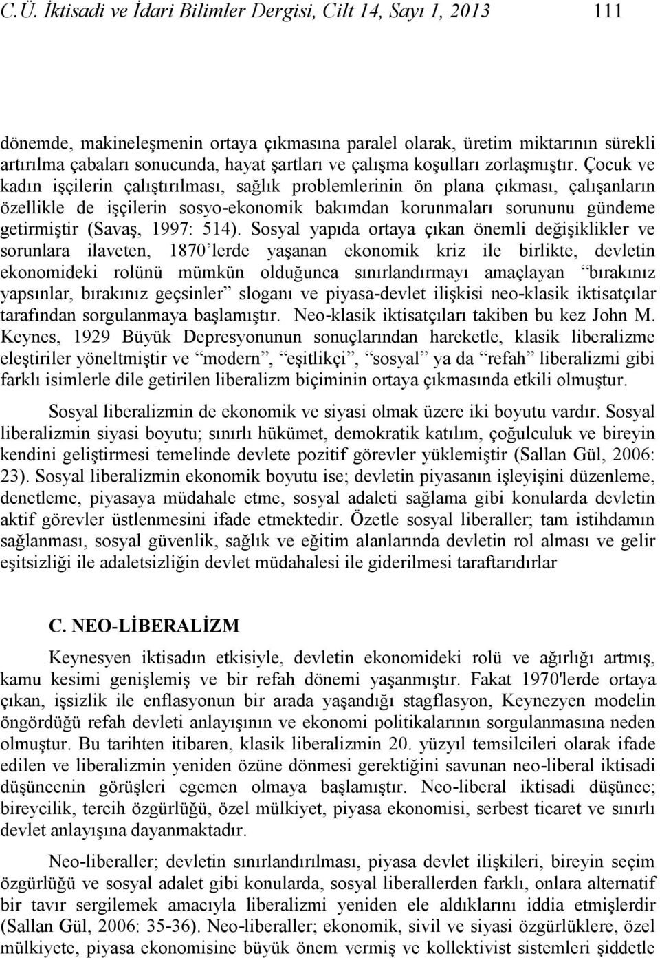 Çocuk ve kadın iģçilerin çalıģtırılması, sağlık problemlerinin ön plana çıkması, çalıģanların özellikle de iģçilerin sosyo-ekonomik bakımdan korunmaları sorununu gündeme getirmiģtir (SavaĢ, 1997: