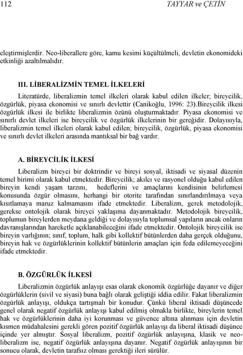 Bireycilik ilkesi özgürlük ilkesi ile birlikte liberalizmin özünü oluģturmaktadır. Piyasa ekonomisi ve sınırlı devlet ilkeleri ise bireycilik ve özgürlük ilkelerinin bir gereğidir.