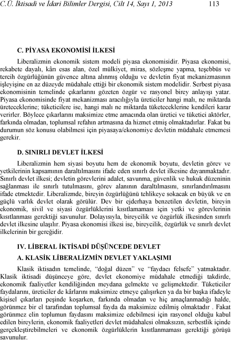 az düzeyde müdahale ettiği bir ekonomik sistem modelidir. Serbest piyasa ekonomisinin temelinde çıkarlarını gözeten özgür ve rasyonel birey anlayıģı yatar.