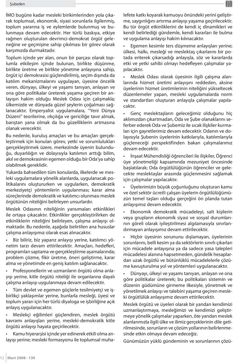 Toplum içinde yer alan, onun bir parçası olarak toplumla etkileşim içinde bulunan, birlikte düşünme, birlikte üretme ve birlikte yönetme anlayışına sahip, örgüt içi demokrasisi güçlendirilmiş, seçim