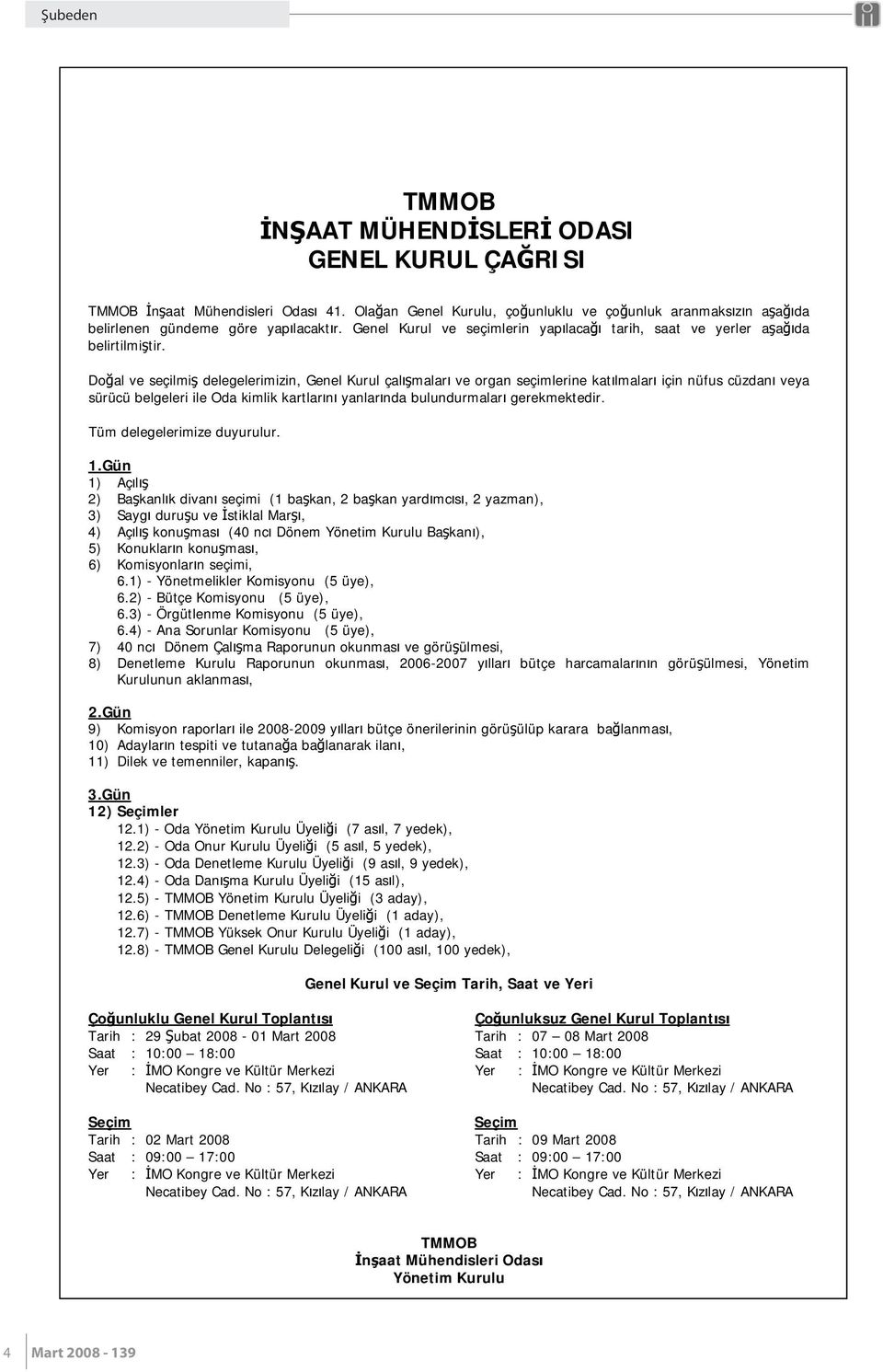 Do al ve seçilmi delegelerimizin, Genel Kurul çal malar ve organ seçimlerine kat lmalar için nüfus cüzdan veya sürücü belgeleri ile Oda kimlik kartlar n yanlar nda bulundurmalar gerekmektedir.