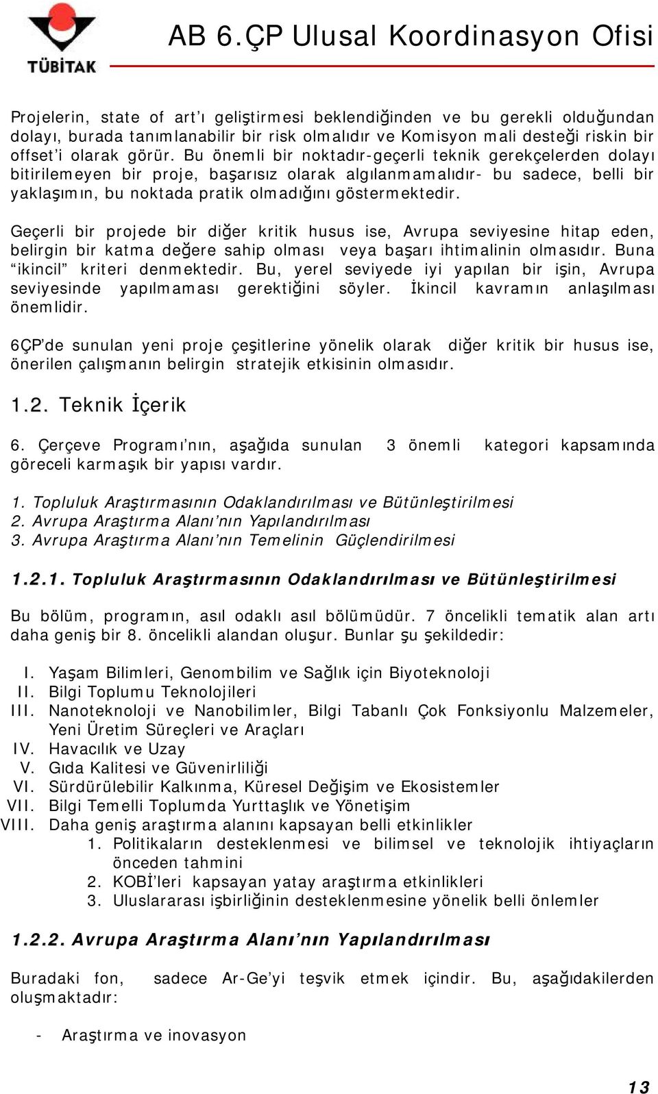 Geçerli bir projede bir diğer kritik husus ise, Avrupa seviyesine hitap eden, belirgin bir katma değere sahip olması veya başarı ihtimalinin olmasıdır. Buna ikincil kriteri denmektedir.