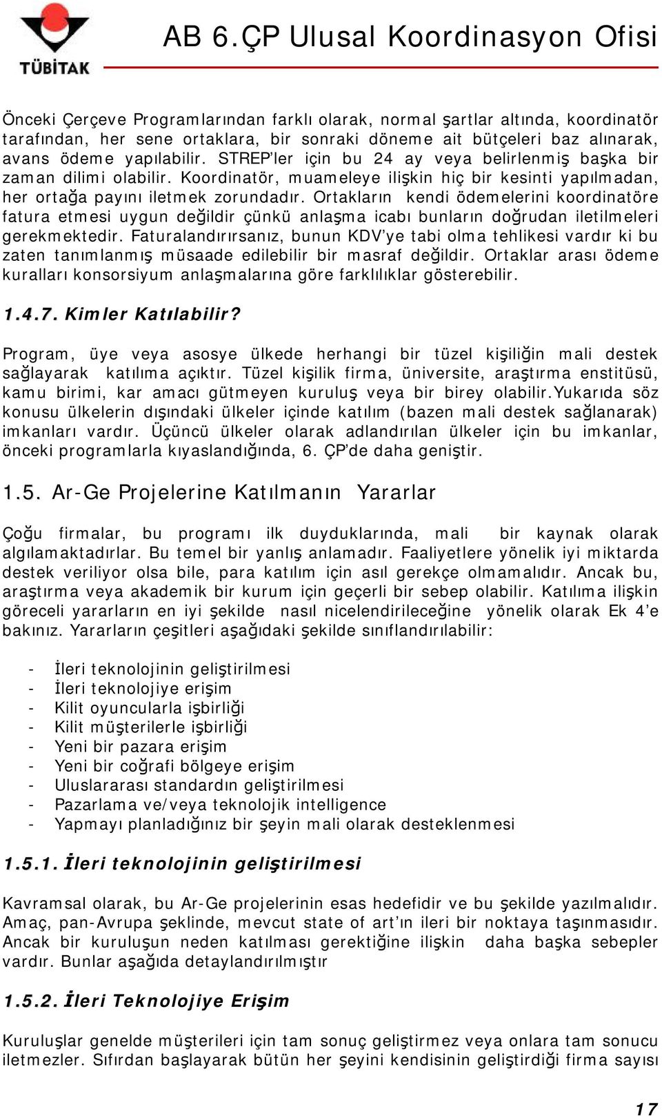 Ortakların kendi ödemelerini koordinatöre fatura etmesi uygun değildir çünkü anlaşma icabı bunların doğrudan iletilmeleri gerekmektedir.