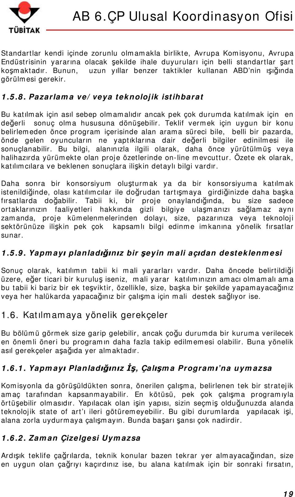 Pazarlama ve/veya teknolojik istihbarat Bu katılmak için asıl sebep olmamalıdır ancak pek çok durumda katılmak için en değerli sonuç olma hususuna dönüşebilir.