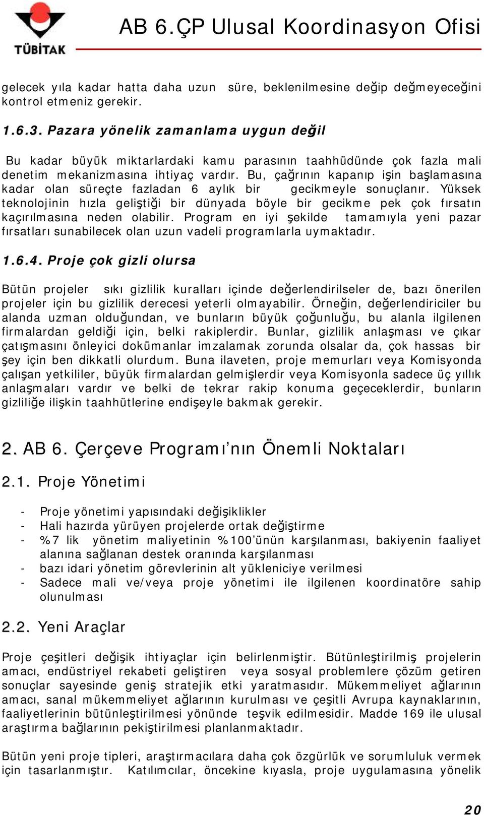 Bu, çağrının kapanıp işin başlamasına kadar olan süreçte fazladan 6 aylık bir gecikmeyle sonuçlanır.