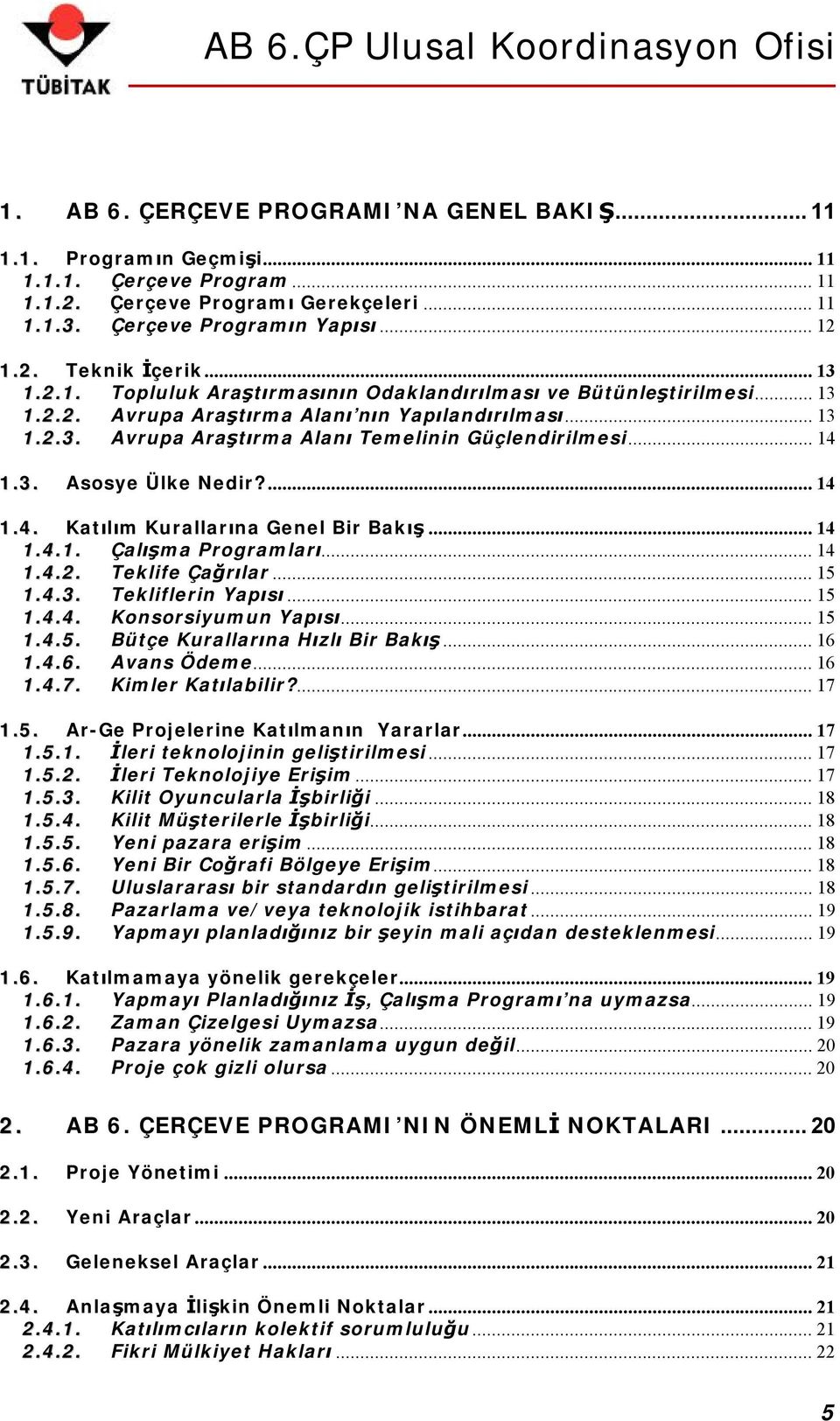 ...14 1.4. Katılım Kurallarına Genel Bir Bakış...14 1.4.1. Çalışma Programları...14 1.4.2. Teklife Çağrılar...15 1.4.3. Tekliflerin Yapısı...15 1.4.4. Konsorsiyumun Yapısı...15 1.4.5. Bütçe Kurallarına Hızlı Bir Bakış.