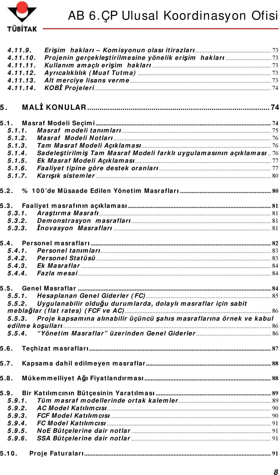 Masraf Modeli Notları...76 5.1.3. Tam Masraf Modeli Açıklaması...76 5.1.4. Sadeleştirilmiş Tam Masraf Modeli farklı uygulamasının açıklaması..76 5.1.5. Ek Masraf Modeli Açıklaması...77 5.1.6. Faaliyet tipine göre destek oranları.