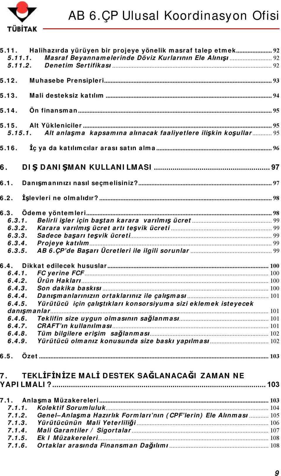 İç ya da katılımcılar arası satın alma...96 6. DIŞ DANIŞMAN KULLANILMASI...97 6.1. Danışmanınızı nasıl seçmelisiniz?...97 6.2. İşlevleri ne olmalıdır?...98 6.3. Ödeme yöntemleri...98 6.3.1. Belirli işler için baştan karara varılmış ücret.