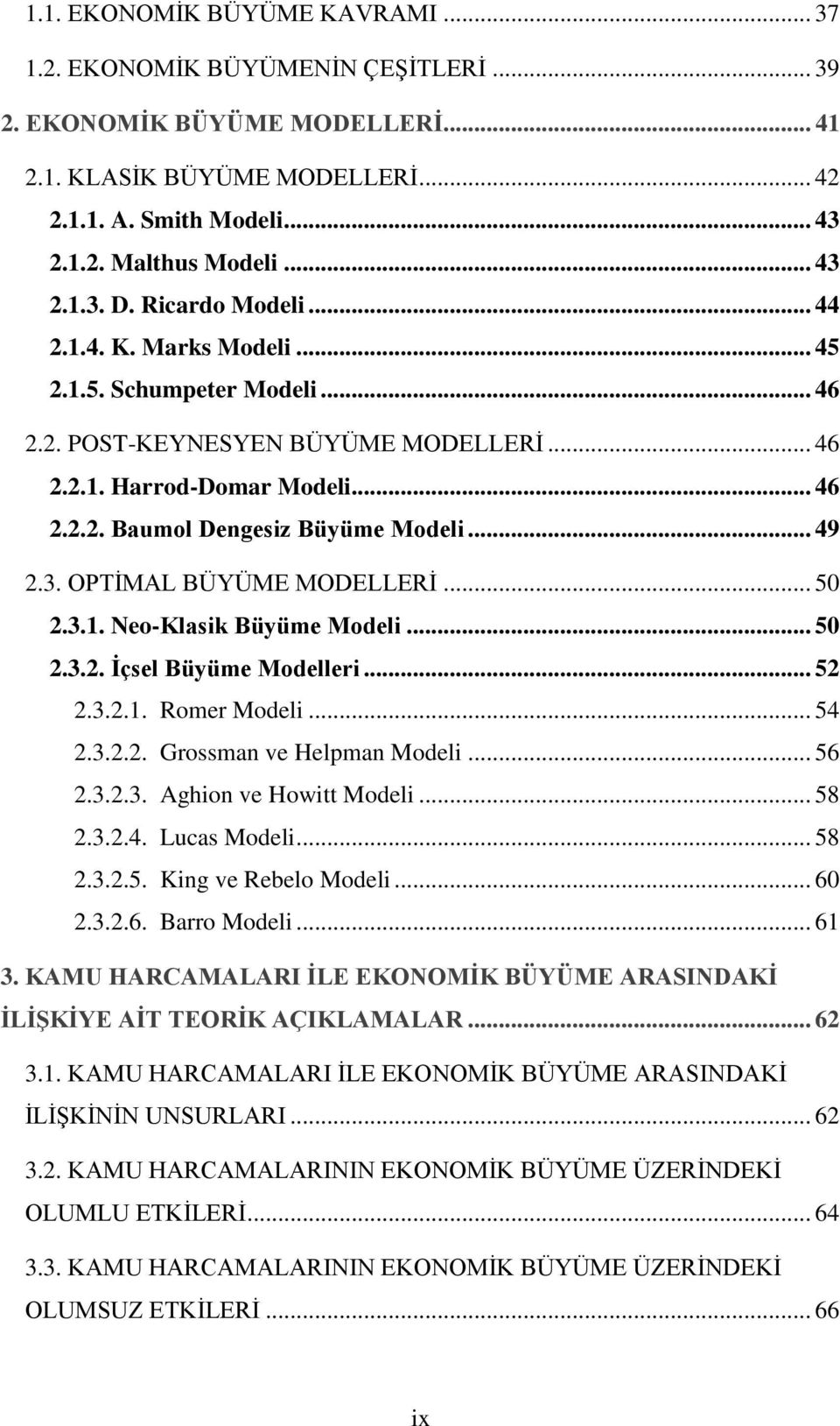 .. 49 2.3. OPTĠMAL BÜYÜME MODELLERĠ... 50 2.3.1. Neo-Klasik Büyüme Modeli... 50 2.3.2. Ġçsel Büyüme Modelleri... 52 2.3.2.1. Romer Modeli... 54 2.3.2.2. Grossman ve Helpman Modeli... 56 2.3.2.3. Aghion ve Howitt Modeli.