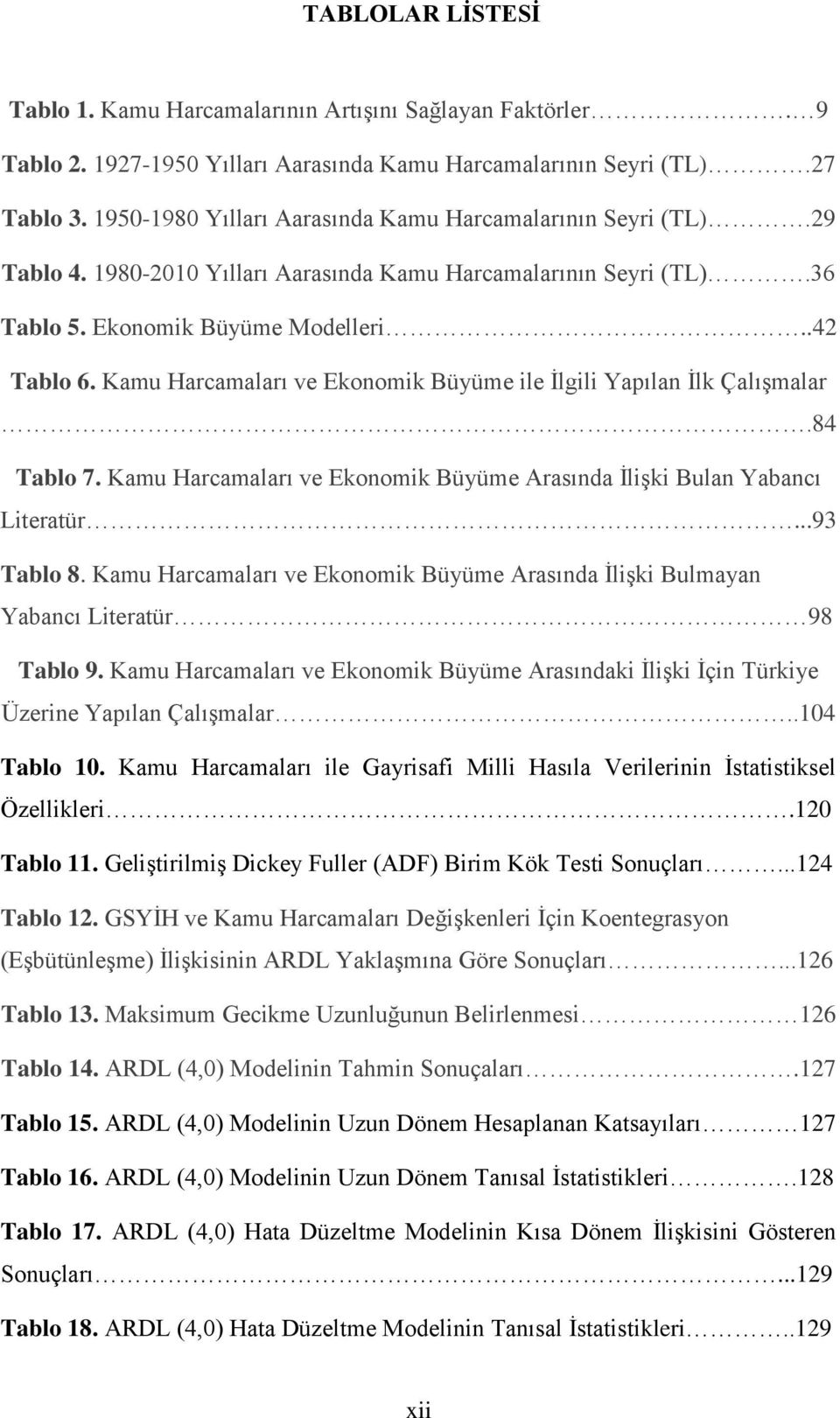 Kamu Harcamaları ve Ekonomik Büyüme ile Ġlgili Yapılan Ġlk ÇalıĢmalar.84 Tablo 7. Kamu Harcamaları ve Ekonomik Büyüme Arasında ĠliĢki Bulan Yabancı Literatür...93 Tablo 8.