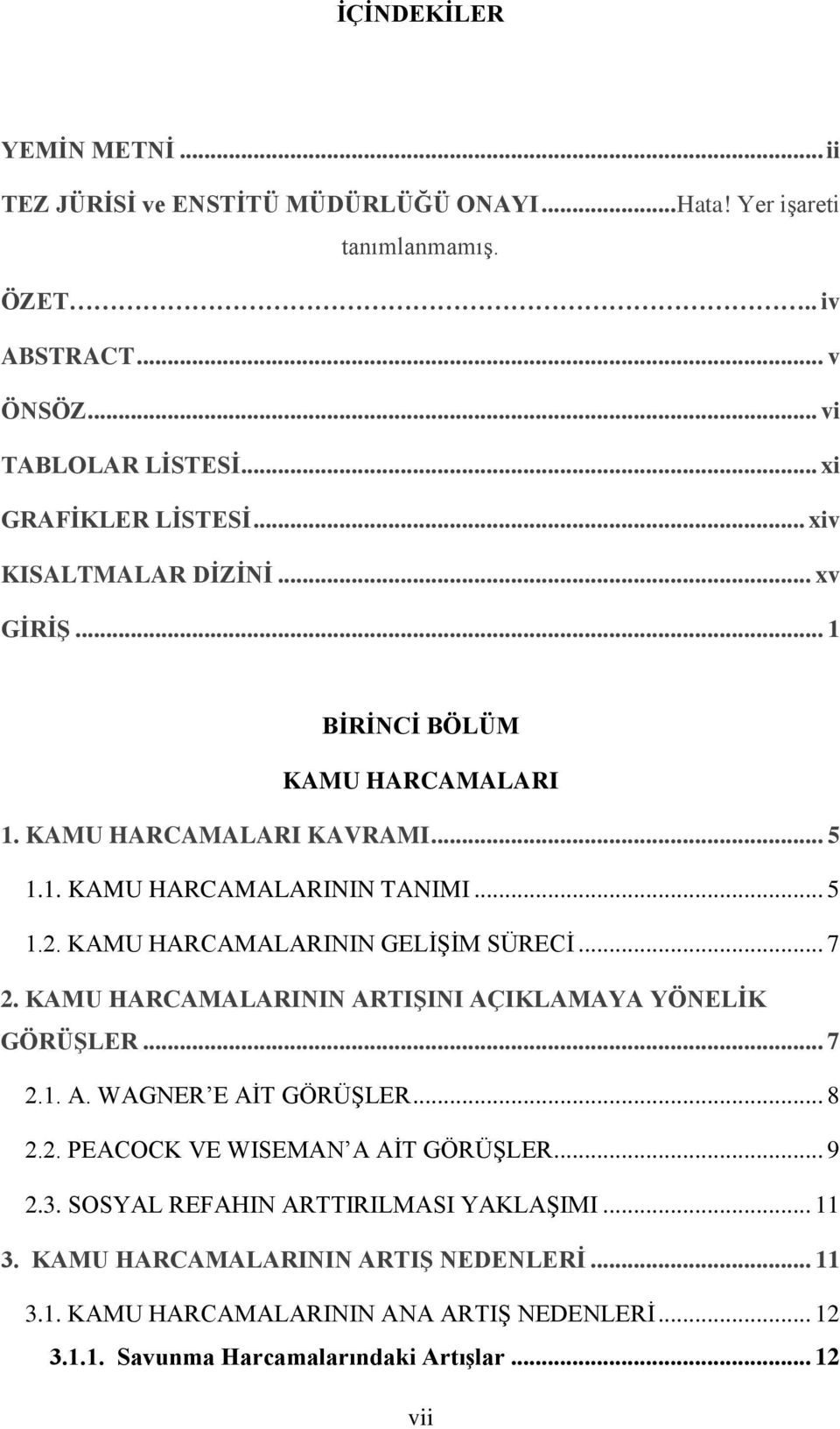 KAMU HARCAMALARININ GELĠġĠM SÜRECĠ... 7 2. KAMU HARCAMALARININ ARTIġINI AÇIKLAMAYA YÖNELĠK GÖRÜġLER... 7 2.1. A. WAGNER E AĠT GÖRÜġLER... 8 2.2. PEACOCK VE WISEMAN A AĠT GÖRÜġLER.