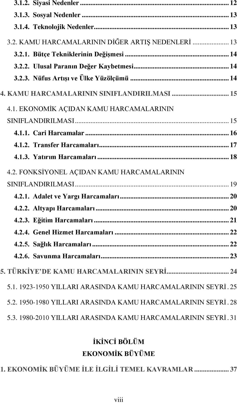 .. 17 4.1.3. Yatırım Harcamaları... 18 4.2. FONKSĠYONEL AÇIDAN KAMU HARCAMALARININ SINIFLANDIRILMASI... 19 4.2.1. Adalet ve Yargı Harcamaları... 20 4.2.2. Altyapı Harcamaları... 20 4.2.3. Eğitim Harcamaları.