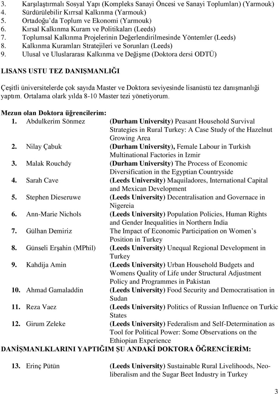 Ulusal ve Uluslararası Kalkınma ve Değişme (Doktora dersi ODTÜ) LISANS USTU TEZ DANIġMANLIĞI Çeşitli üniversitelerde çok sayıda Master ve Doktora seviyesinde lisanüstü tez danışmanlıği yaptım.