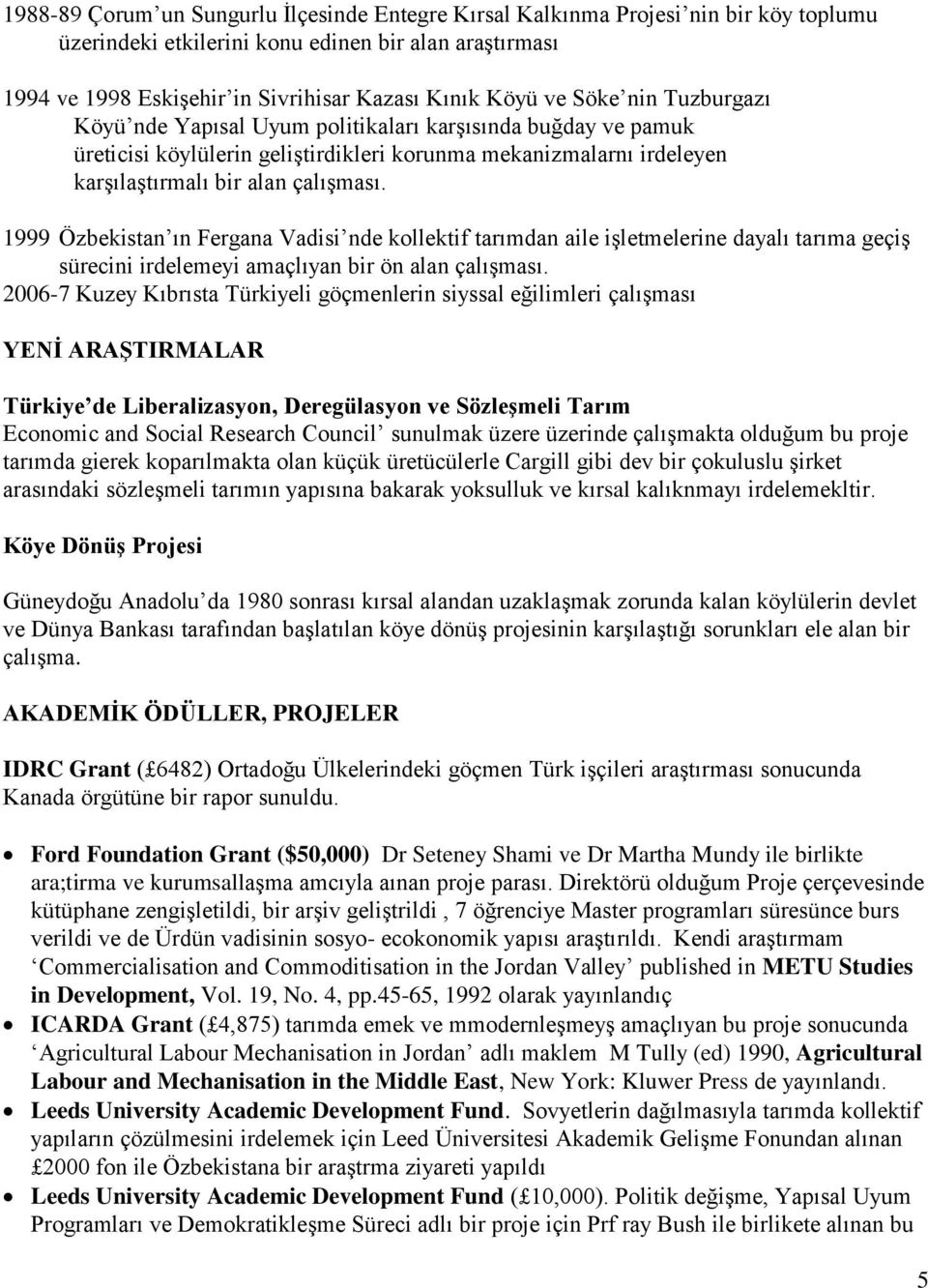 1999 Özbekistan ın Fergana Vadisi nde kollektif tarımdan aile işletmelerine dayalı tarıma geçiş sürecini irdelemeyi amaçlıyan bir ön alan çalışması.