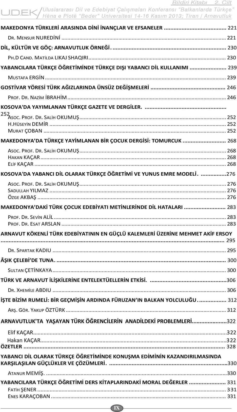 .. 246 PROF. DR. NAZİM İBRAHİM... 246 KOSOVA'DA YAYIMLANAN TÜRKÇE GAZETE VE DERGİLER.... 252 ASOC. PROF. DR. SALİH OKUMUŞ... 252 H.HÜSEYİN DEMİR... 252 MURAT ÇOBAN.