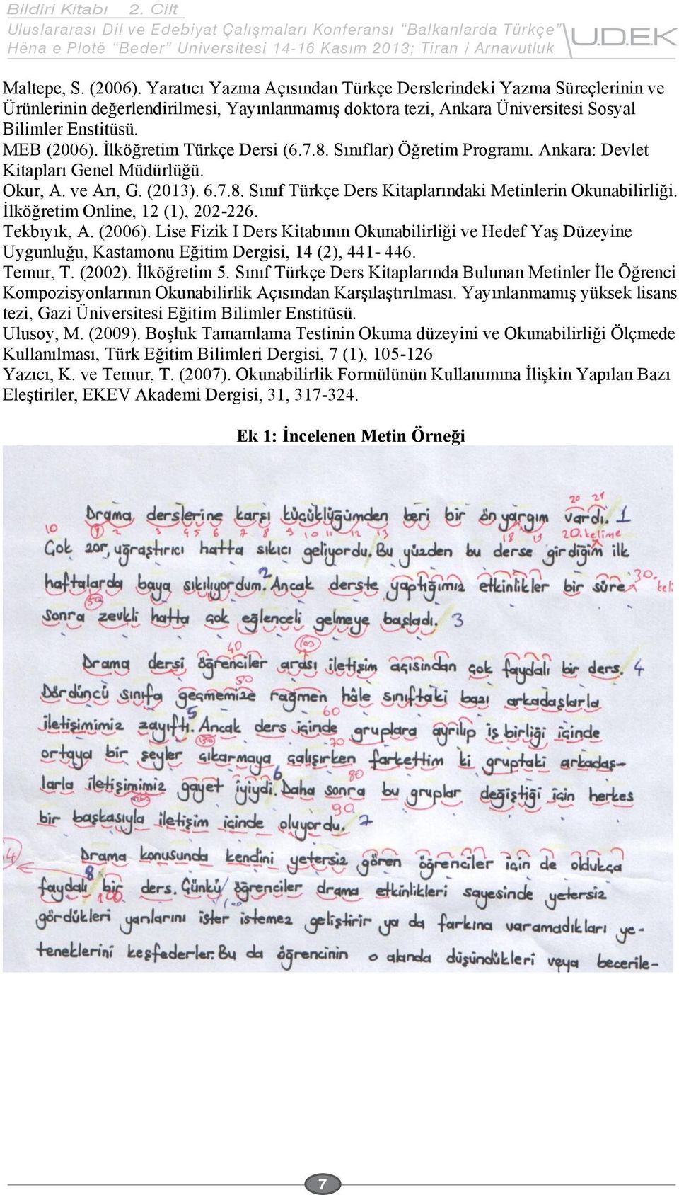 Ġlköğretim Türkçe Dersi (6.7.8. Sınıflar) Öğretim Programı. Ankara: Devlet Kitapları Genel Müdürlüğü. Okur, A. ve Arı, G. (2013). 6.7.8. Sınıf Türkçe Ders Kitaplarındaki Metinlerin Okunabilirliği.