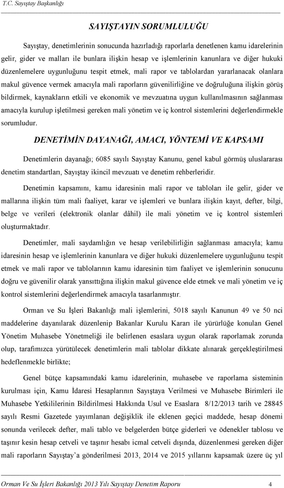 kaynakların etkili ve ekonomik ve mevzuatına uygun kullanılmasının sağlanması amacıyla kurulup iģletilmesi gereken mali yönetim ve iç kontrol sistemlerini değerlendirmekle sorumludur.