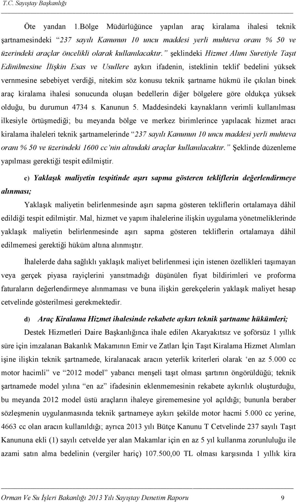 ile çıkılan binek araç kiralama ihalesi sonucunda oluģan bedellerin diğer bölgelere göre oldukça yüksek olduğu, bu durumun 4734 s. Kanunun 5.