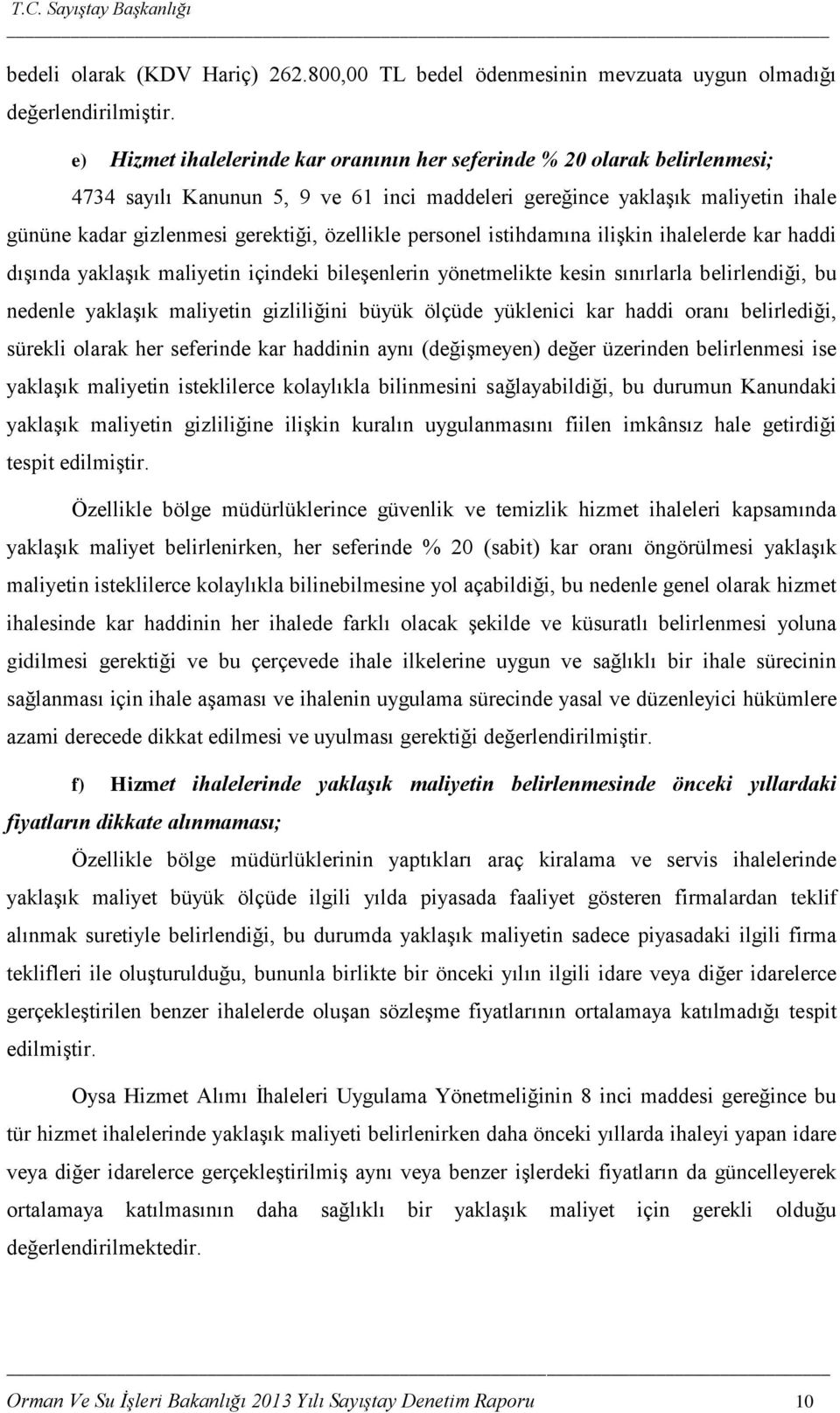 özellikle personel istihdamına iliģkin ihalelerde kar haddi dıģında yaklaģık maliyetin içindeki bileģenlerin yönetmelikte kesin sınırlarla belirlendiği, bu nedenle yaklaģık maliyetin gizliliğini