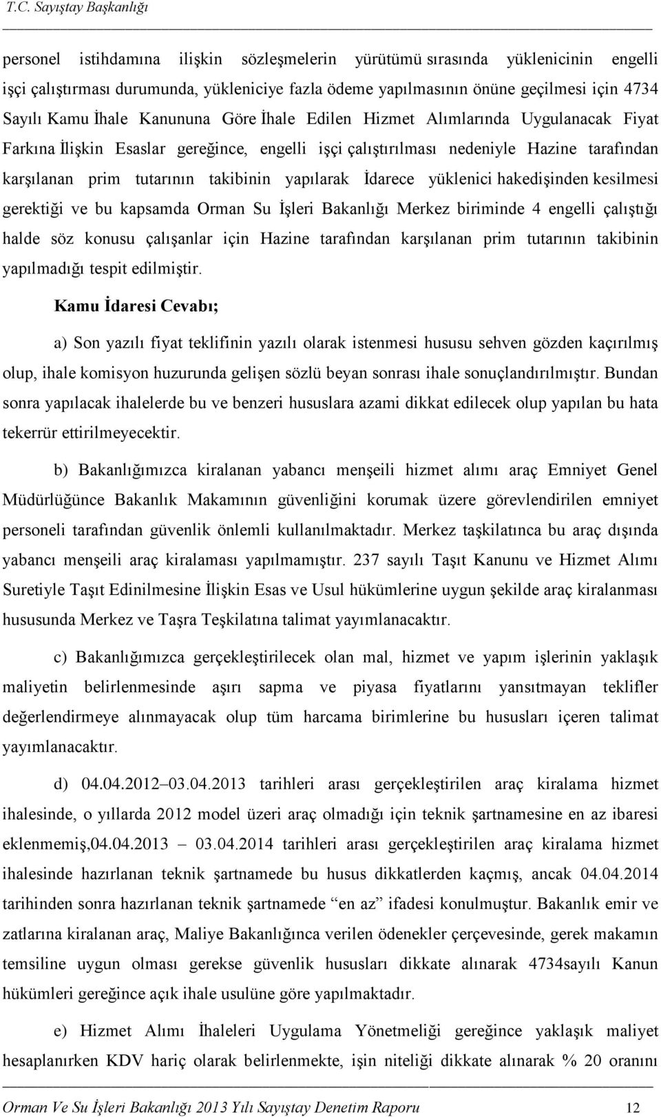 yapılarak Ġdarece yüklenici hakediģinden kesilmesi gerektiği ve bu kapsamda Orman Su ĠĢleri Bakanlığı Merkez biriminde 4 engelli çalıģtığı halde söz konusu çalıģanlar için Hazine tarafından