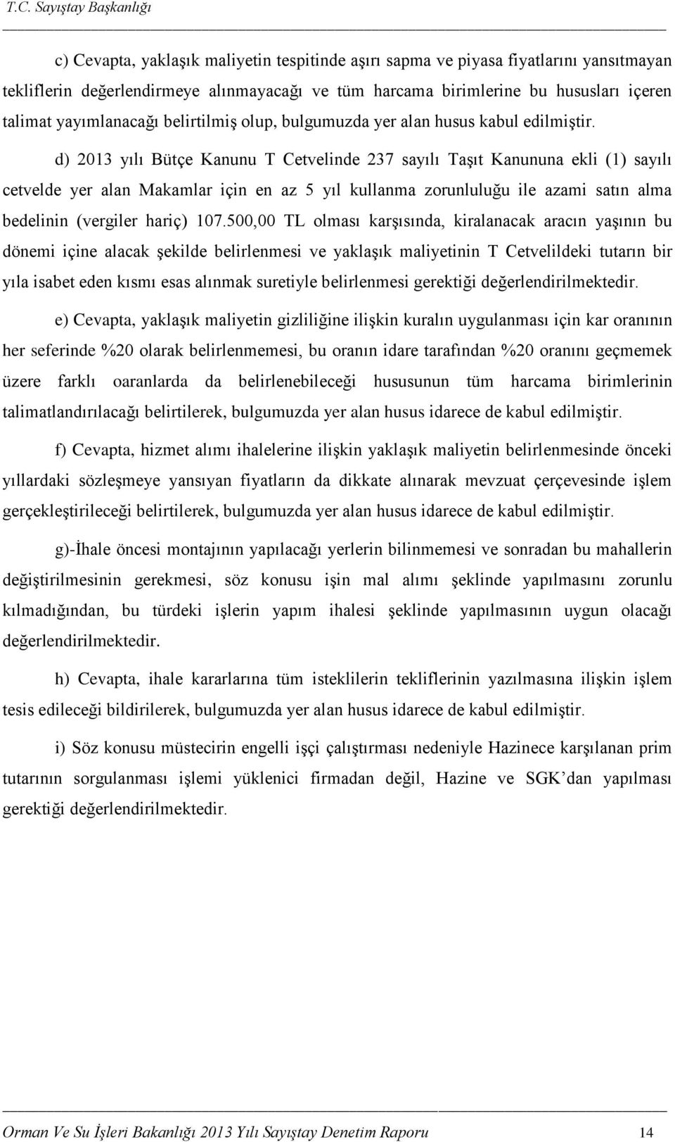 d) 2013 yılı Bütçe Kanunu T Cetvelinde 237 sayılı TaĢıt Kanununa ekli (1) sayılı cetvelde yer alan Makamlar için en az 5 yıl kullanma zorunluluğu ile azami satın alma bedelinin (vergiler hariç) 107.