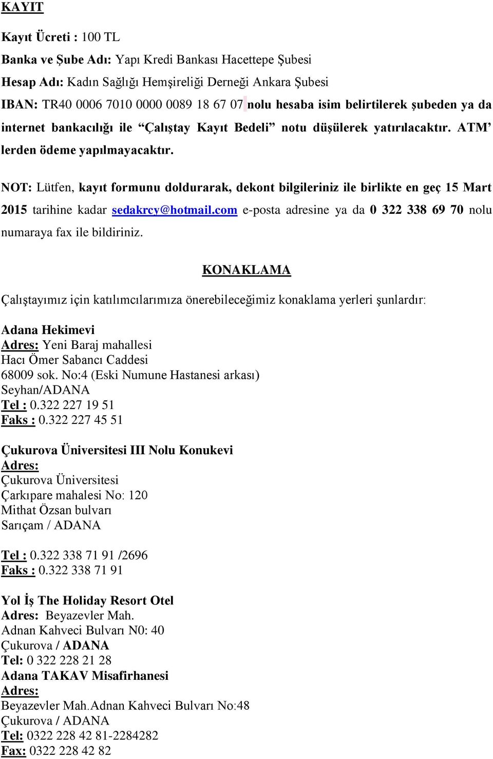 NOT: Lütfen, kayıt formunu doldurarak, dekont bilgileriniz ile birlikte en geç 15 Mart 2015 tarihine kadar sedakrcy@hotmail.com e-posta adresine ya da 0 322 338 69 70 nolu numaraya fax ile bildiriniz.