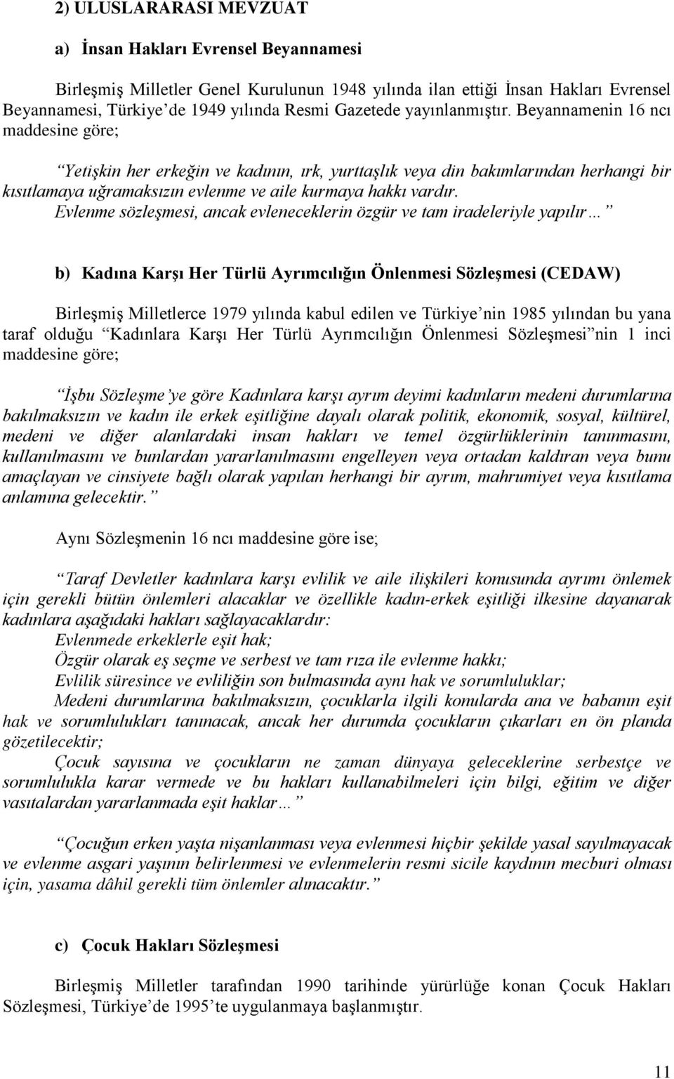 Evlenme sözleşmesi, ancak evleneceklerin özgür ve tam iradeleriyle yapılır b) Kadına Karşı Her Türlü Ayrımcılığın Önlenmesi Sözleşmesi (CEDAW) Birleşmiş Milletlerce 1979 yılında kabul edilen ve