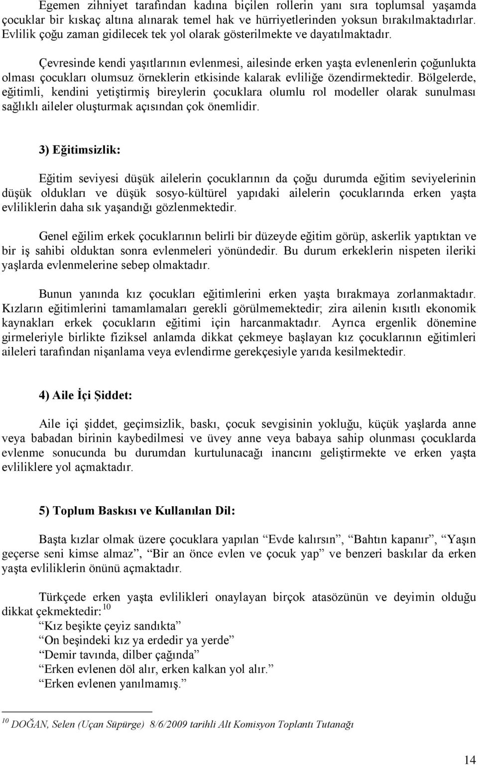 Çevresinde kendi yaşıtlarının evlenmesi, ailesinde erken yaşta evlenenlerin çoğunlukta olması çocukları olumsuz örneklerin etkisinde kalarak evliliğe özendirmektedir.