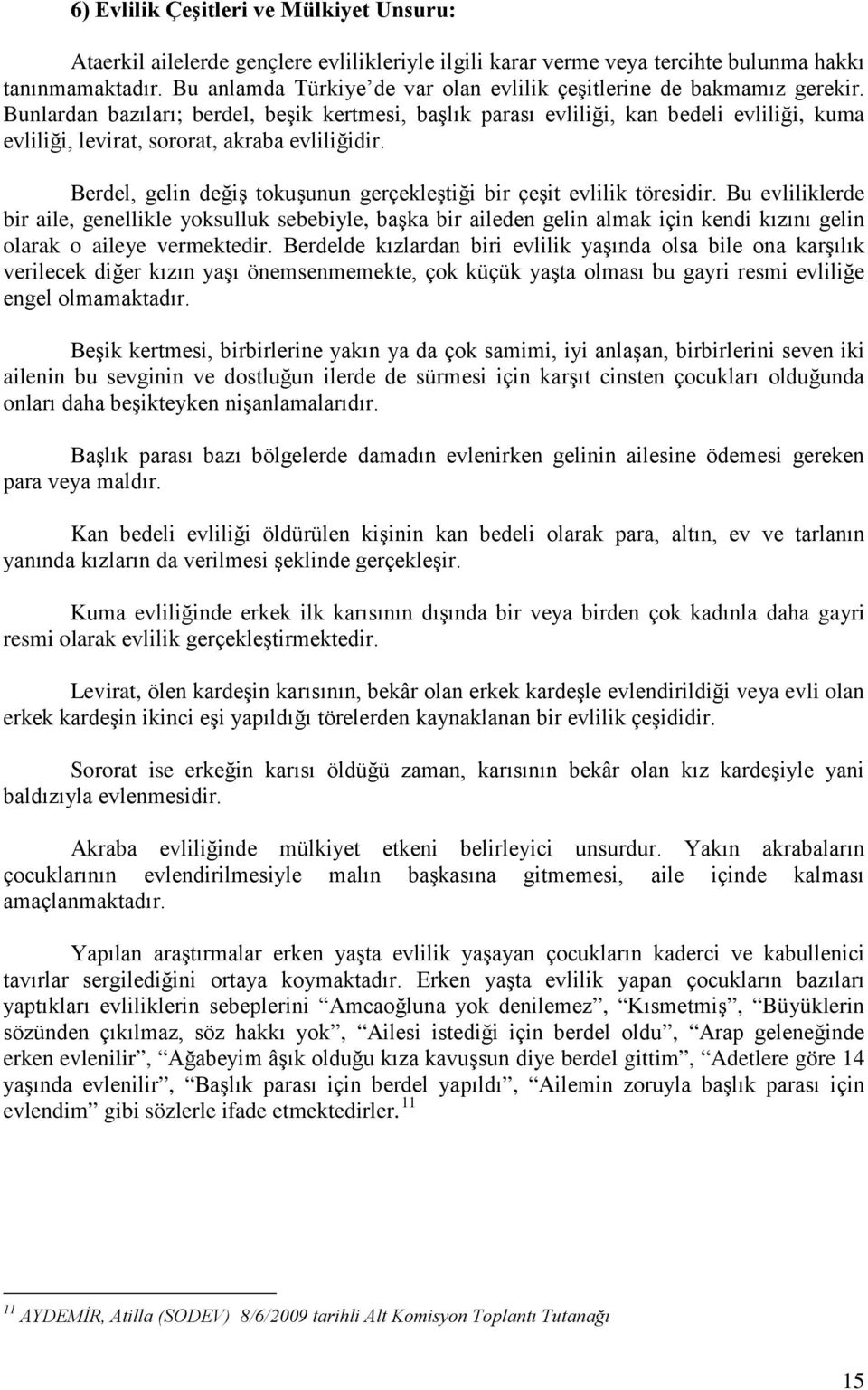 Bunlardan bazıları; berdel, beşik kertmesi, başlık parası evliliği, kan bedeli evliliği, kuma evliliği, levirat, sororat, akraba evliliğidir.