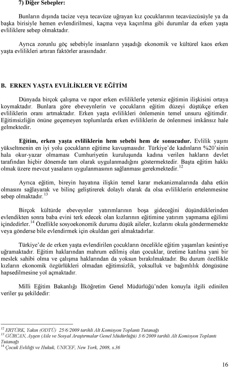 ERKEN YAŞTA EVLİLİKLER VE EĞİTİM Dünyada birçok çalışma ve rapor erken evliliklerle yetersiz eğitimin ilişkisini ortaya koymaktadır.