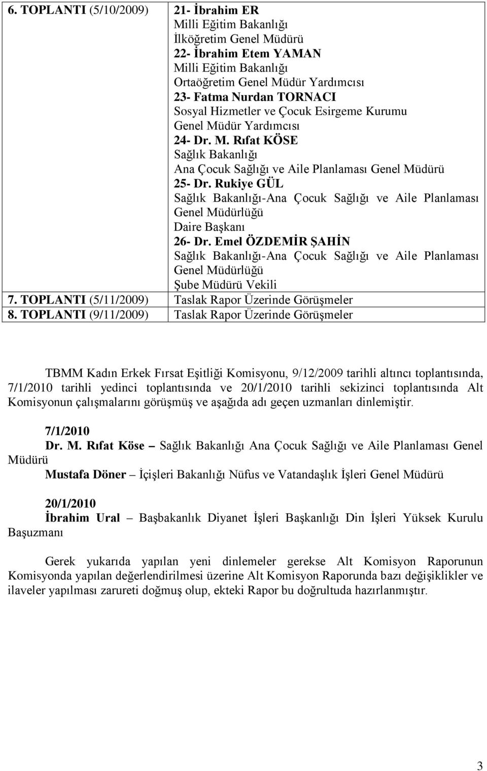 Rukiye GÜL Sağlık Bakanlığı-Ana Çocuk Sağlığı ve Aile Planlaması Genel Müdürlüğü Daire Başkanı 26- Dr.