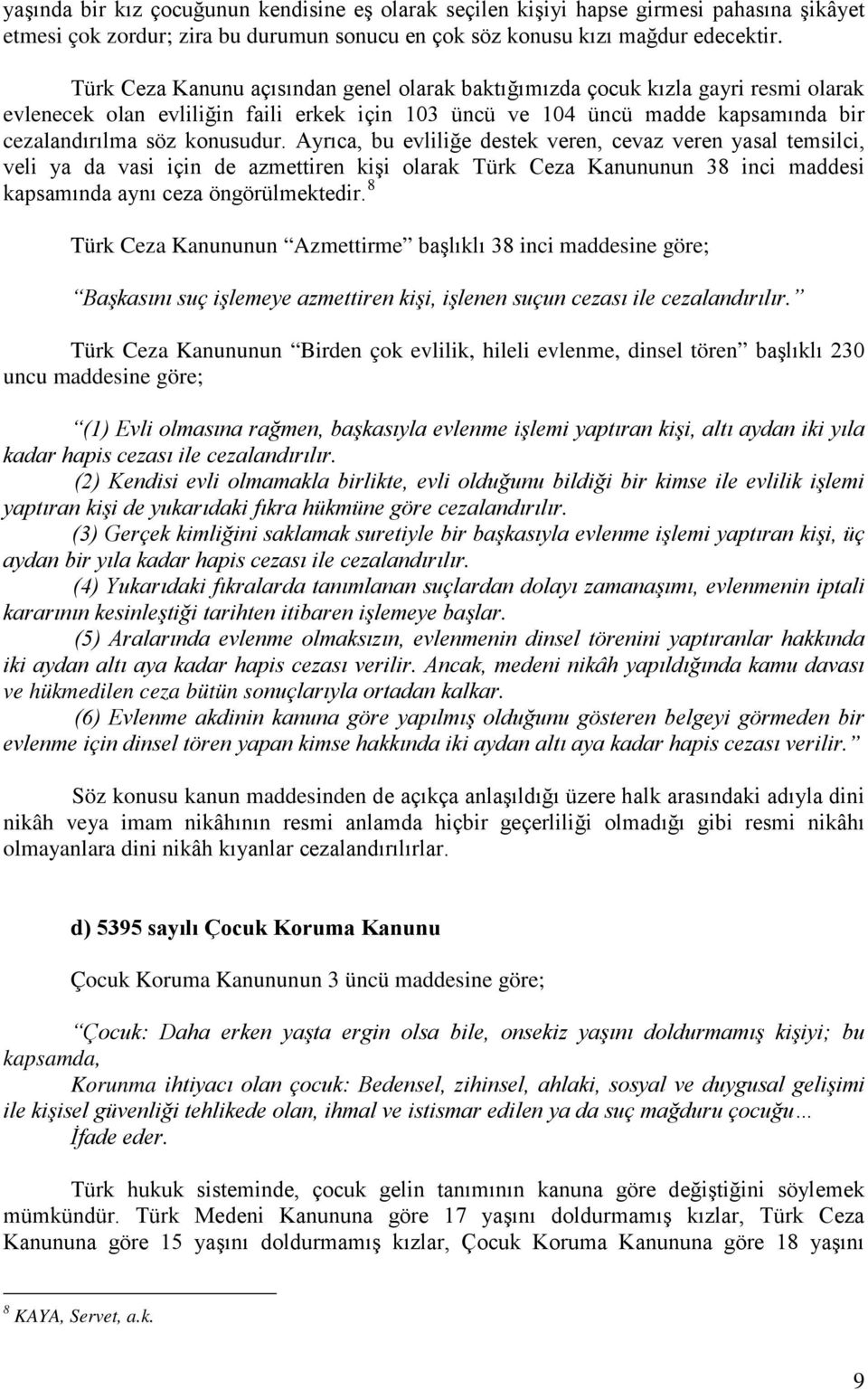 Ayrıca, bu evliliğe destek veren, cevaz veren yasal temsilci, veli ya da vasi için de azmettiren kişi olarak Türk Ceza Kanununun 38 inci maddesi kapsamında aynı ceza öngörülmektedir.