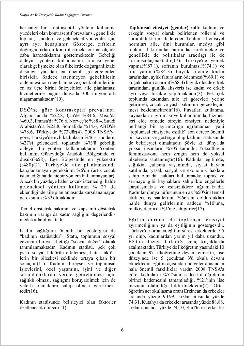 Gebeliği önleyici yöntem kullanmanın artması genel olarak gelişmekte olan ülkelerde doğurganlıktaki düşmeyi yansıtan en önemli göstergelerden birisidir.