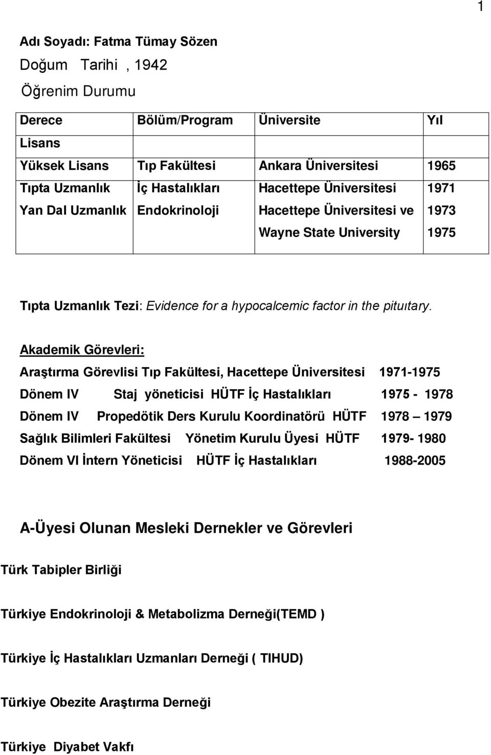 Akademik Görevleri: Araştırma Görevlisi Tıp Fakültesi, Hacettepe Üniversitesi 1971-1975 Dönem IV Staj yöneticisi HÜTF İç Hastalıkları 1975-1978 Dönem IV Propedötik Ders Kurulu Koordinatörü HÜTF 1978