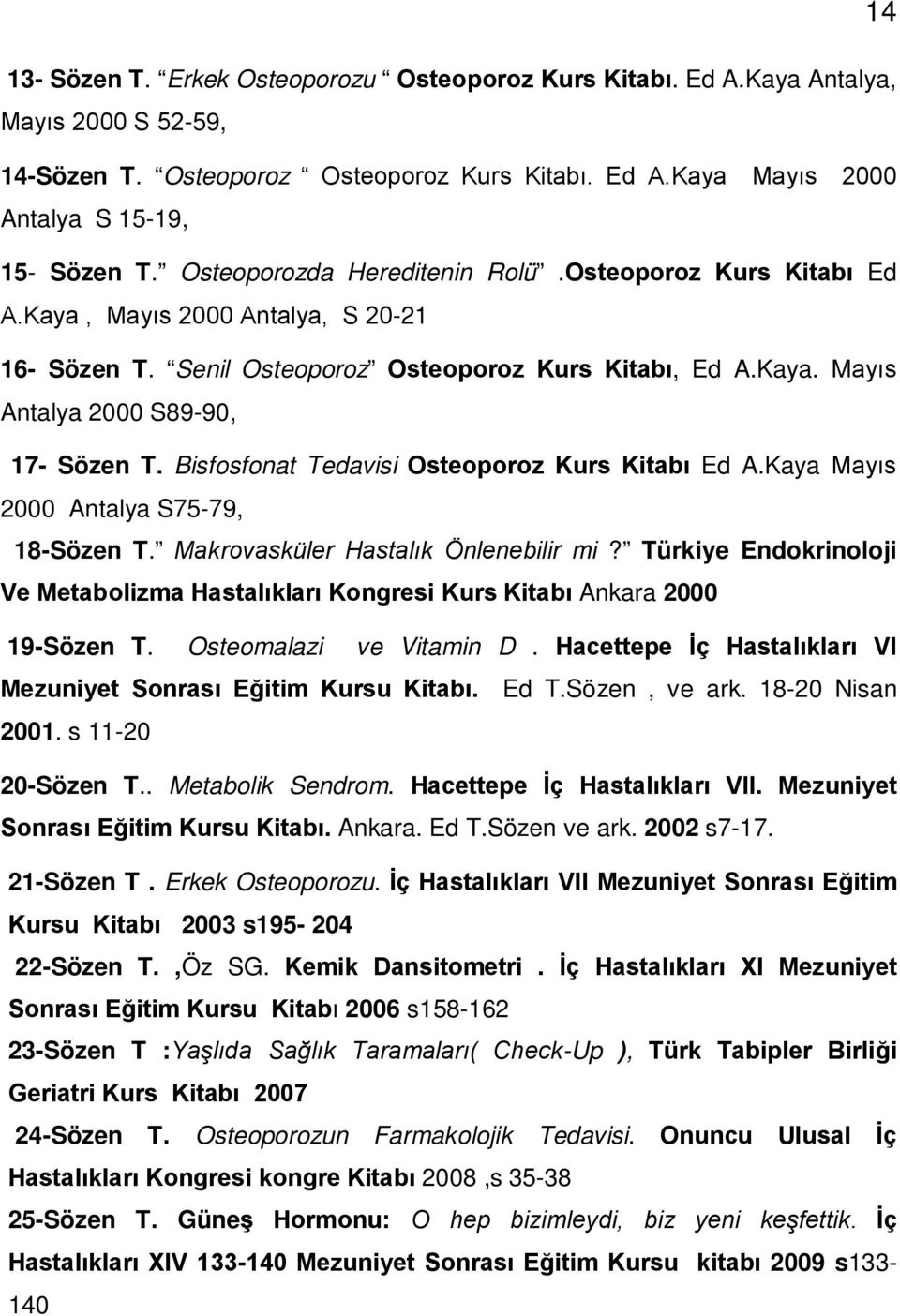 Bisfosfonat Tedavisi Osteoporoz Kurs Kitabı Ed A.Kaya Mayıs 2000 Antalya S75-79, 18-Sözen T. Makrovasküler Hastalık Önlenebilir mi?