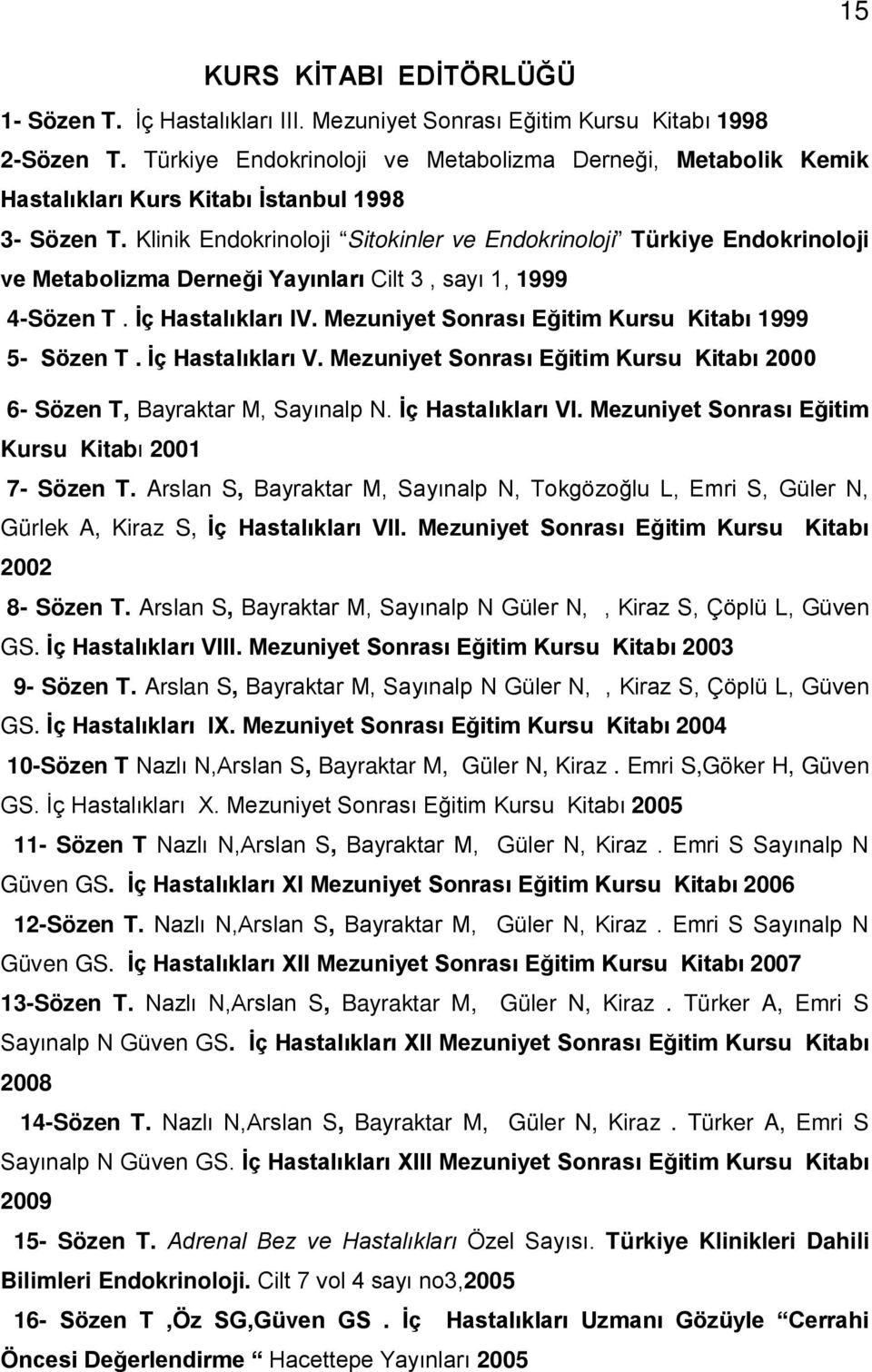 Klinik Endokrinoloji Sitokinler ve Endokrinoloji Türkiye Endokrinoloji ve Metabolizma Derneği Yayınları Cilt 3, sayı 1, 1999 4-Sözen T. İç Hastalıkları IV.