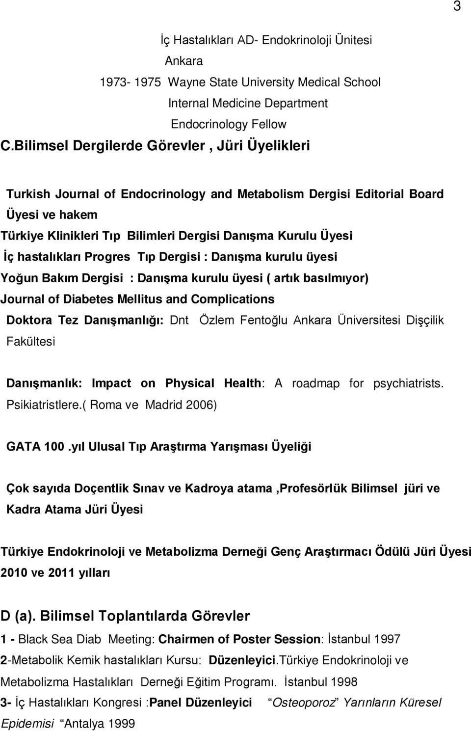 hastalıkları Progres Tıp Dergisi : Danışma kurulu üyesi Yoğun Bakım Dergisi : Danışma kurulu üyesi ( artık basılmıyor) Journal of Diabetes Mellitus and Complications Doktora Tez Danışmanlığı: Dnt