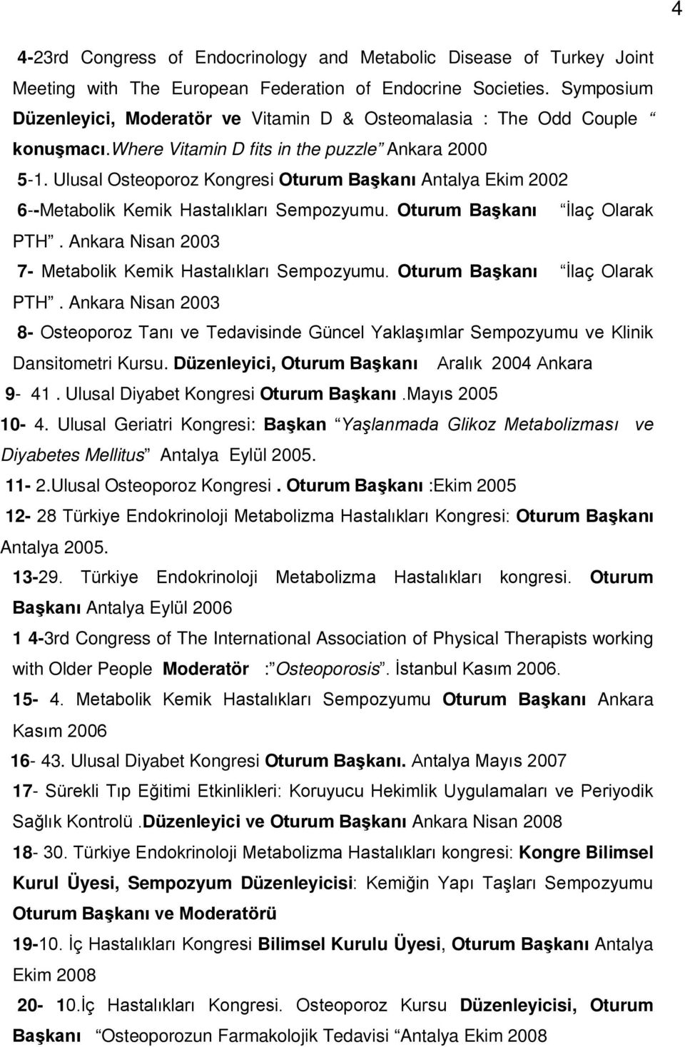 Ulusal Osteoporoz Kongresi Oturum Başkanı Antalya Ekim 2002 6--Metabolik Kemik Hastalıkları Sempozyumu. Oturum Başkanı İlaç Olarak PTH. Ankara Nisan 2003 7- Metabolik Kemik Hastalıkları Sempozyumu.