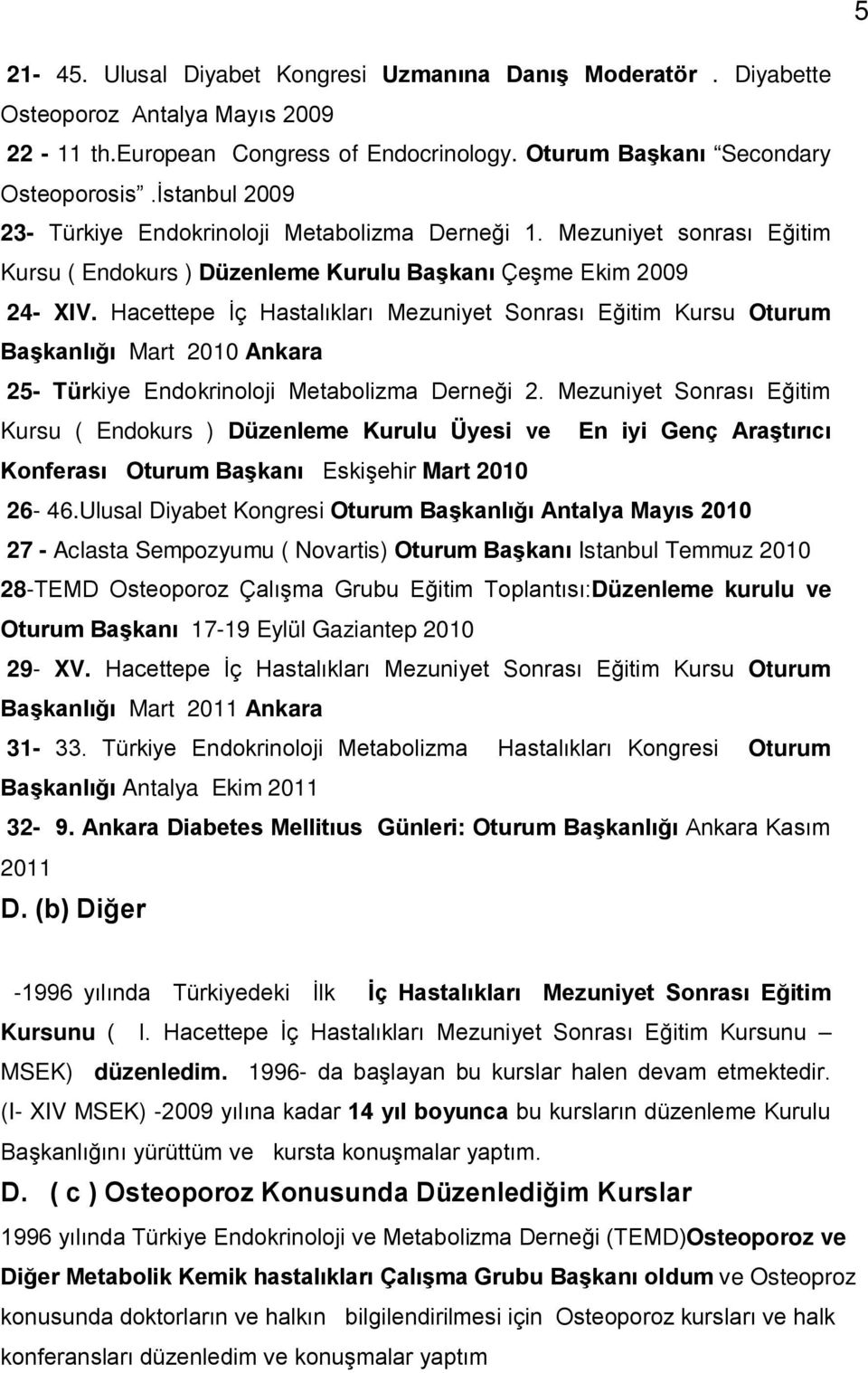 Hacettepe İç Hastalıkları Mezuniyet Sonrası Eğitim Kursu Oturum Başkanlığı Mart 2010 Ankara 25- Türkiye Endokrinoloji Metabolizma Derneği 2.
