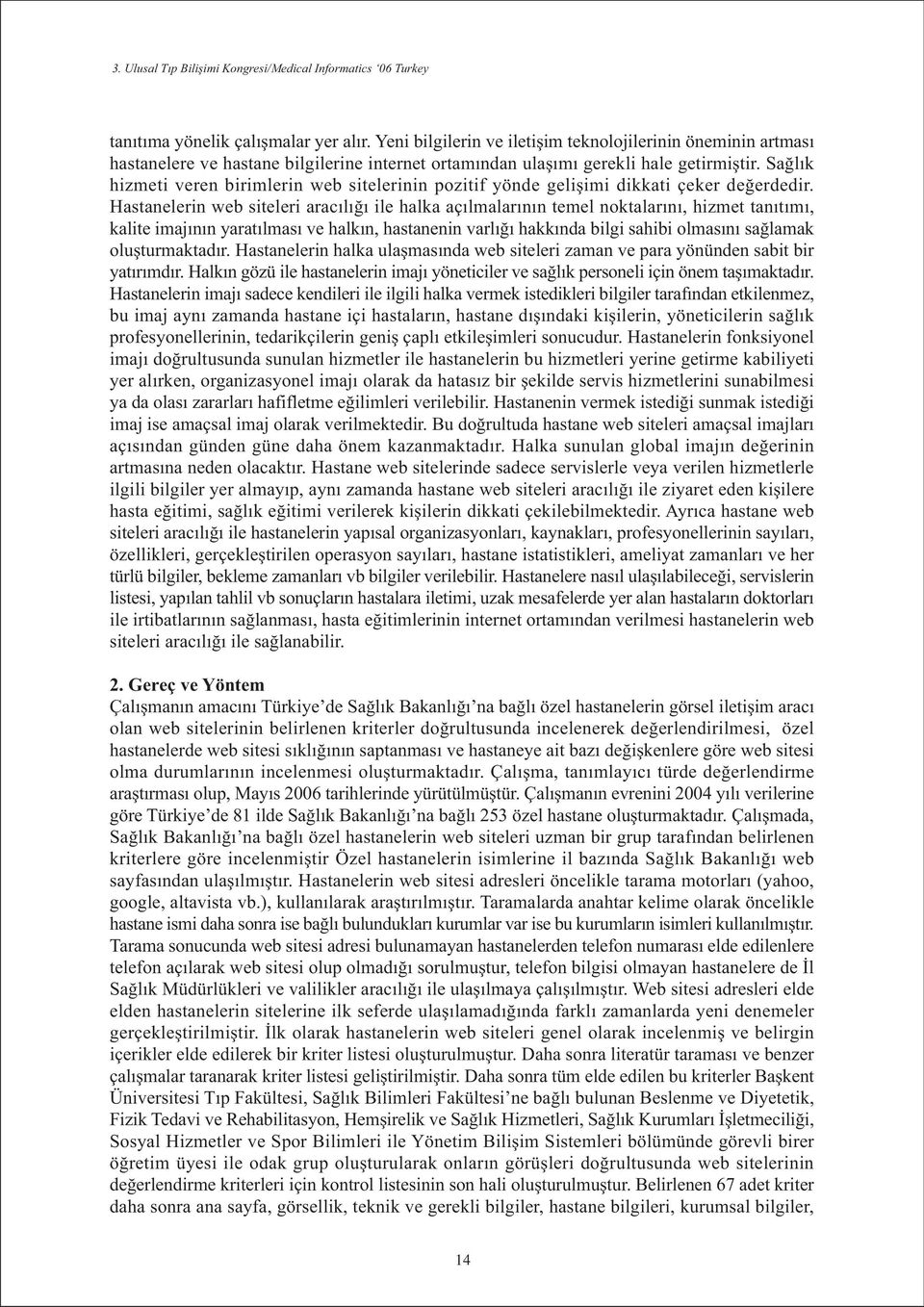 Hastanelerin web siteleri aracýlýðý ile halka açýlmalarýnýn temel noktalarýný, hizmet tanýtýmý, kalite imajýnýn yaratýlmasý ve halkýn, hastanenin varlýðý hakkýnda bilgi sahibi olmasýný saðlamak