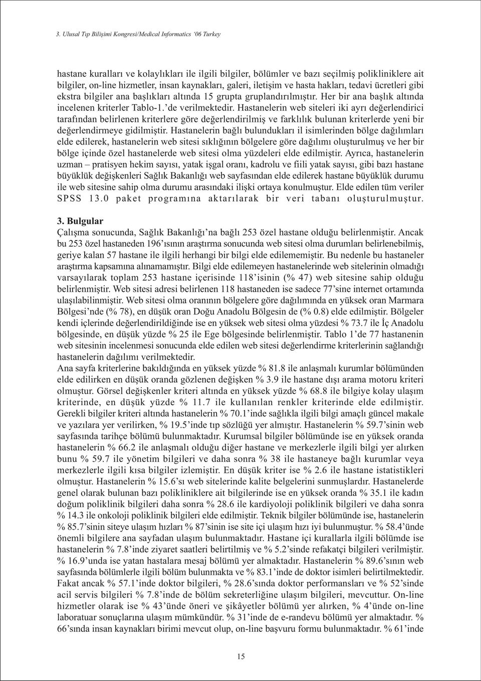 Hastanelerin web siteleri iki ayrý deðerlendirici tarafýndan belirlenen kriterlere göre deðerlendirilmiþ ve farklýlýk bulunan kriterlerde yeni bir deðerlendirmeye gidilmiþtir.