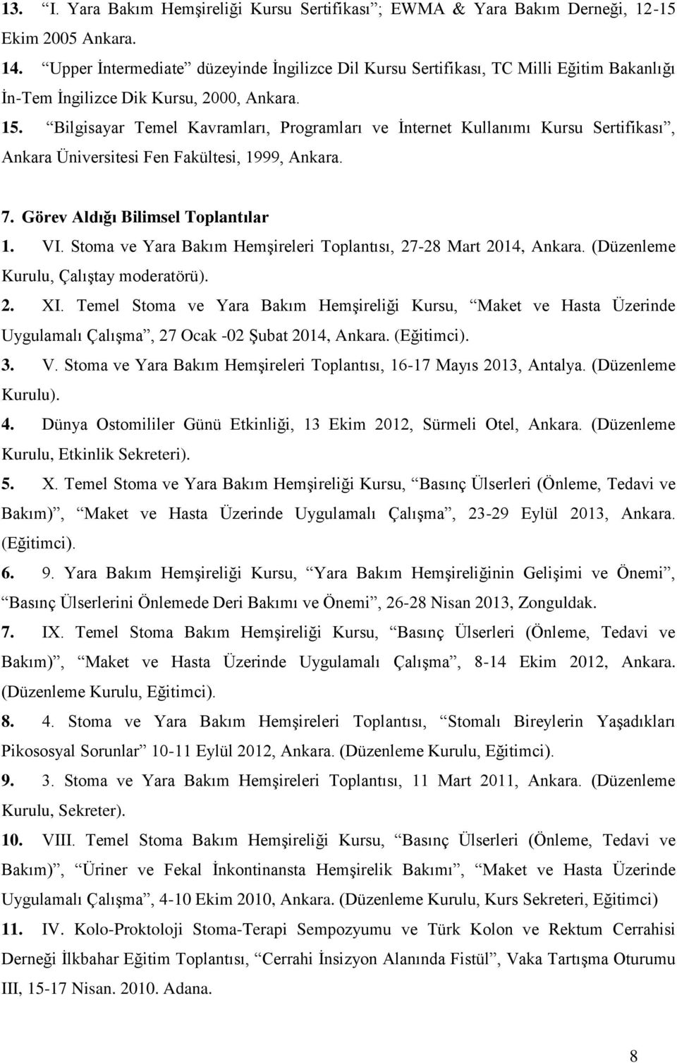 Bilgisayar Temel Kavramları, Programları ve İnternet Kullanımı Kursu Sertifikası, Ankara Üniversitesi Fen Fakültesi, 1999, Ankara. 7. Görev Aldığı Bilimsel Toplantılar 1. VI.