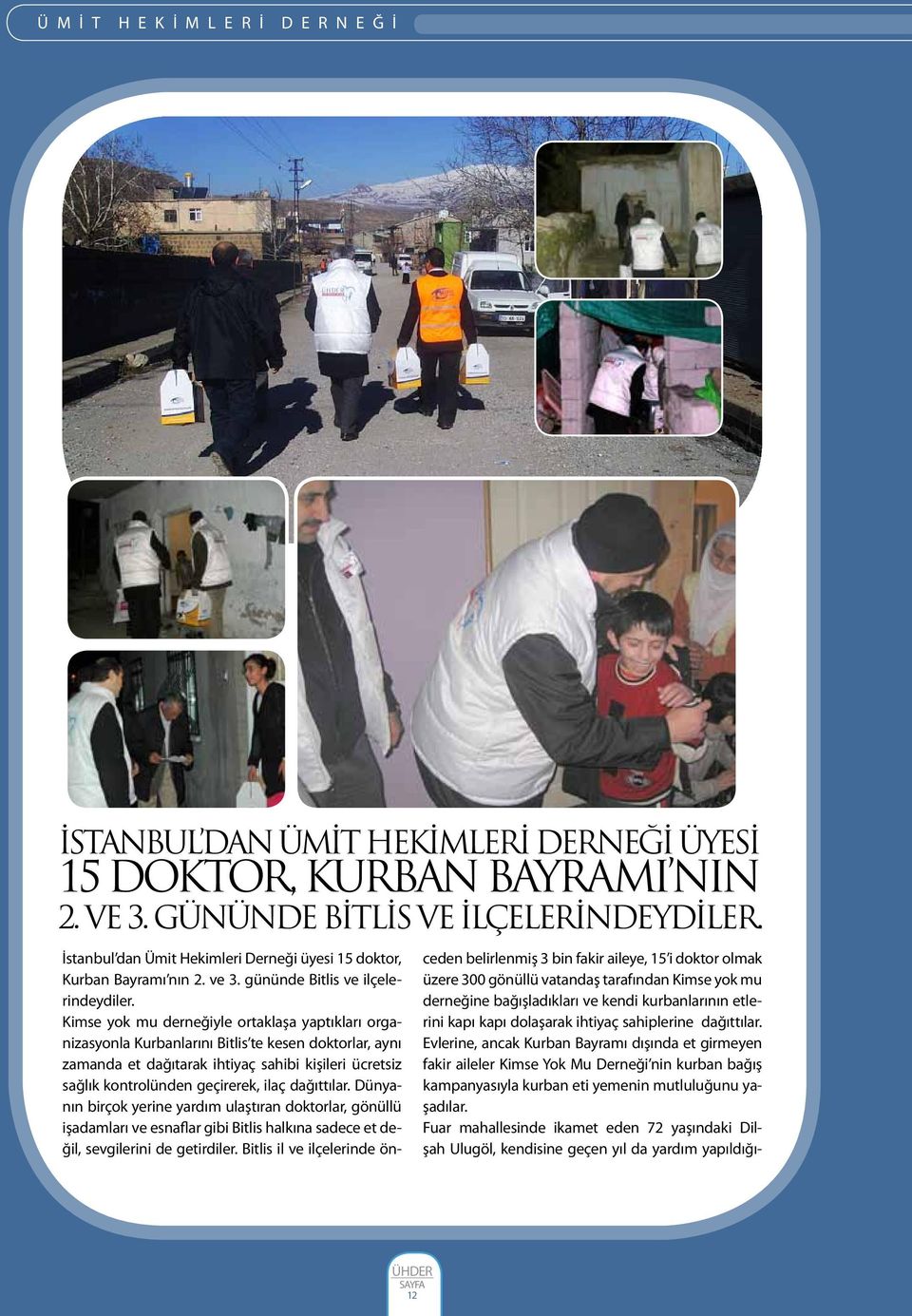 Kimse yok mu derneğiyle ortaklaşa yaptıkları organizasyonla Kurbanlarını Bitlis te kesen doktorlar, aynı zamanda et dağıtarak ihtiyaç sahibi kişileri ücretsiz sağlık kontrolünden geçirerek, ilaç