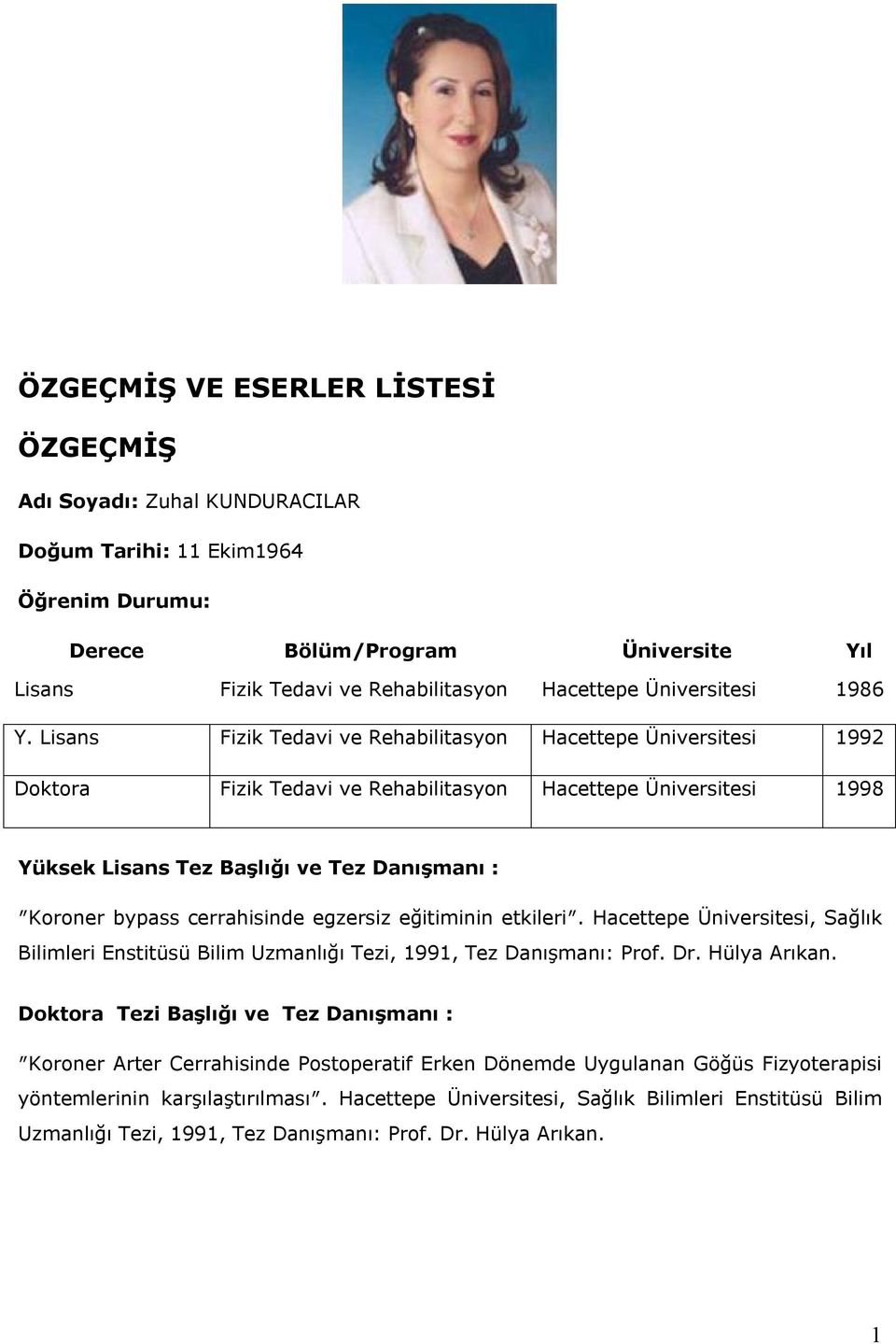 Lisans Fizik Tedavi ve Rehabilitasyon Hacettepe Üniversitesi 1992 Doktora Fizik Tedavi ve Rehabilitasyon Hacettepe Üniversitesi 1998 Yüksek Lisans Tez Başlığı ve Tez Danışmanı : Koroner bypass