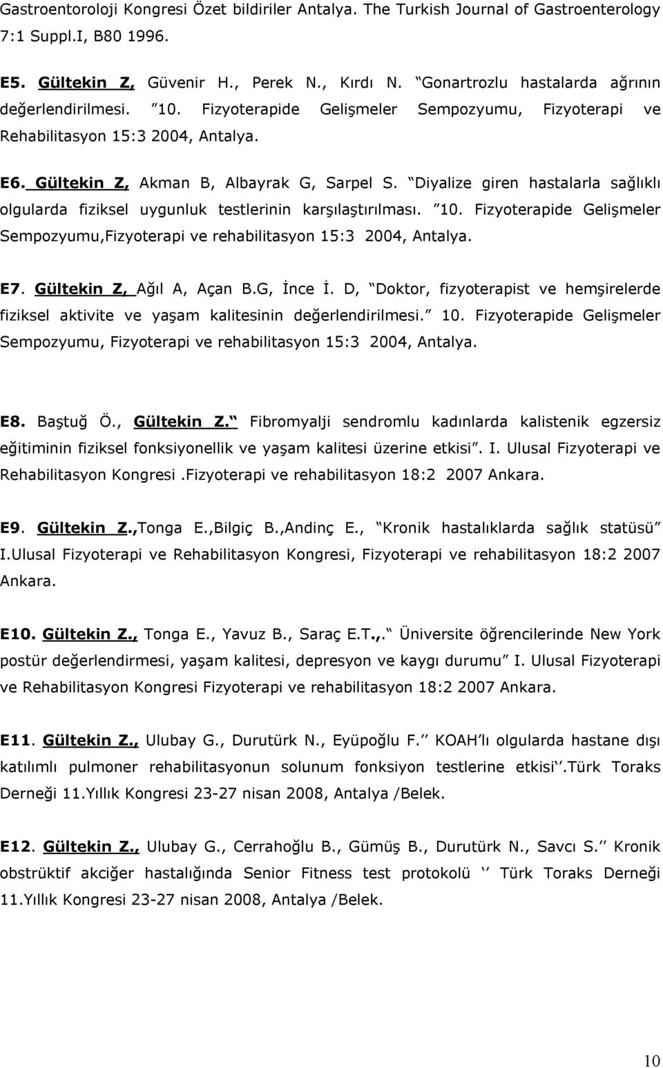 Diyalize giren hastalarla sağlıklı olgularda fiziksel uygunluk testlerinin karşılaştırılması. 10. Fizyoterapide Gelişmeler Sempozyumu,Fizyoterapi ve rehabilitasyon 15: 2004, Antalya. E7.