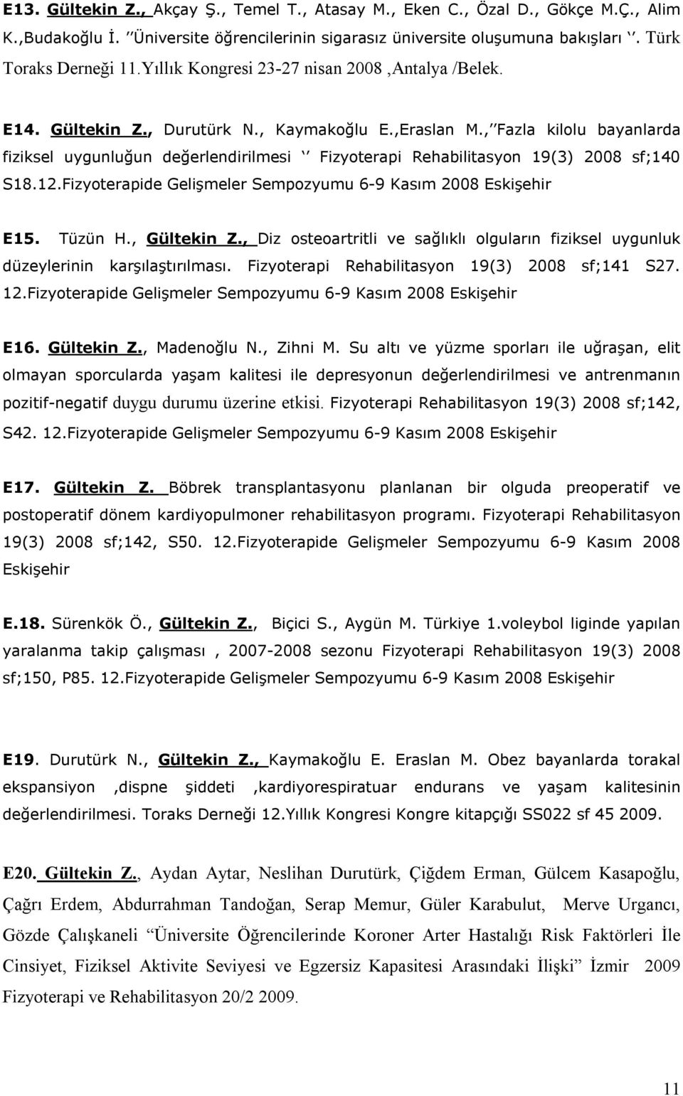 , Fazla kilolu bayanlarda fiziksel uygunluğun değerlendirilmesi Fizyoterapi Rehabilitasyon 19() 2008 sf;140 S18.12.Fizyoterapide Gelişmeler Sempozyumu 69 Kasım 2008 Eskişehir E15. Tüzün H.