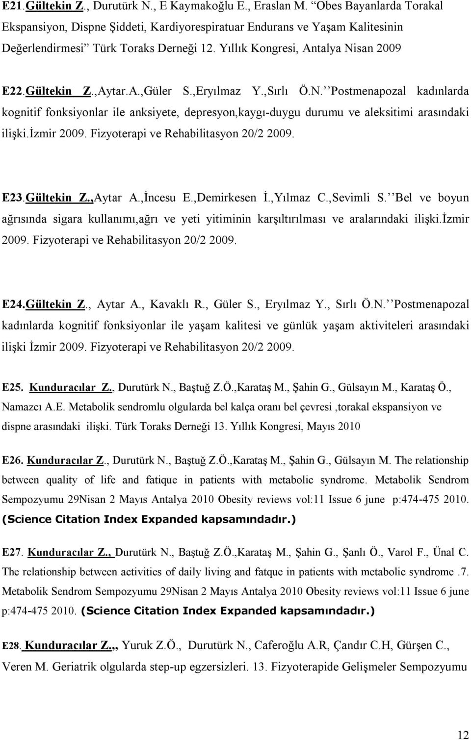 izmir 2009. Fizyoterapi ve Rehabilitasyon 20/2 2009. E2.Gültekin Z.,Aytar A.,İncesu E.,Demirkesen İ.,Yılmaz C.,Sevimli S.