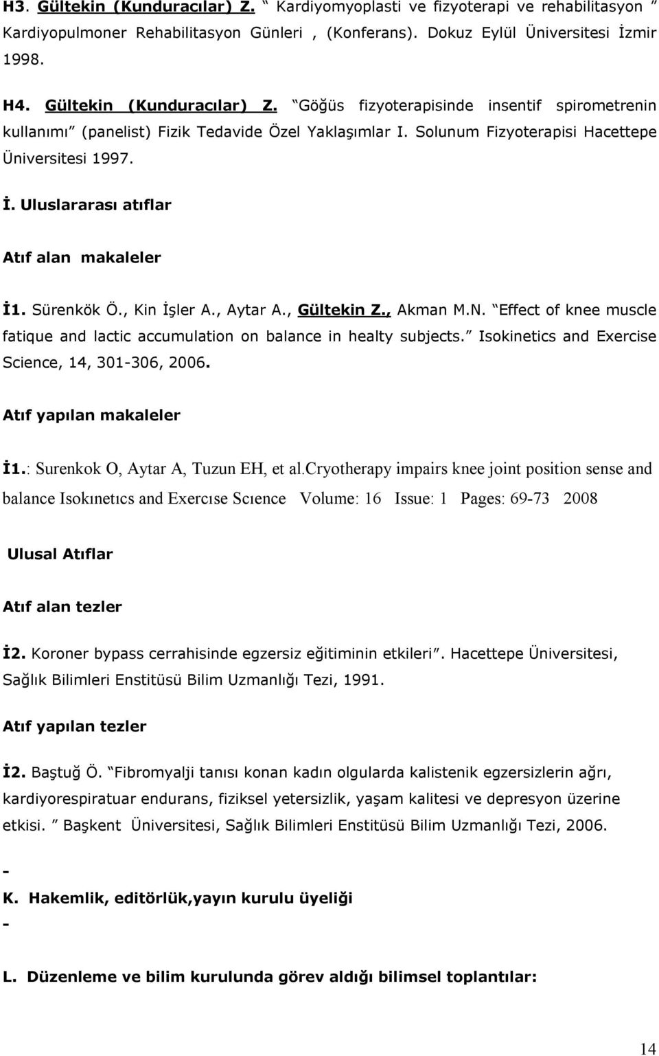 Effect of knee muscle fatique and lactic accumulation on balance in healty subjects. Isokinetics and Exercise Science, 14, 0106, 2006. Atıf yapılan makaleler İ1.: Surenkok O, Aytar A, Tuzun EH, et al.