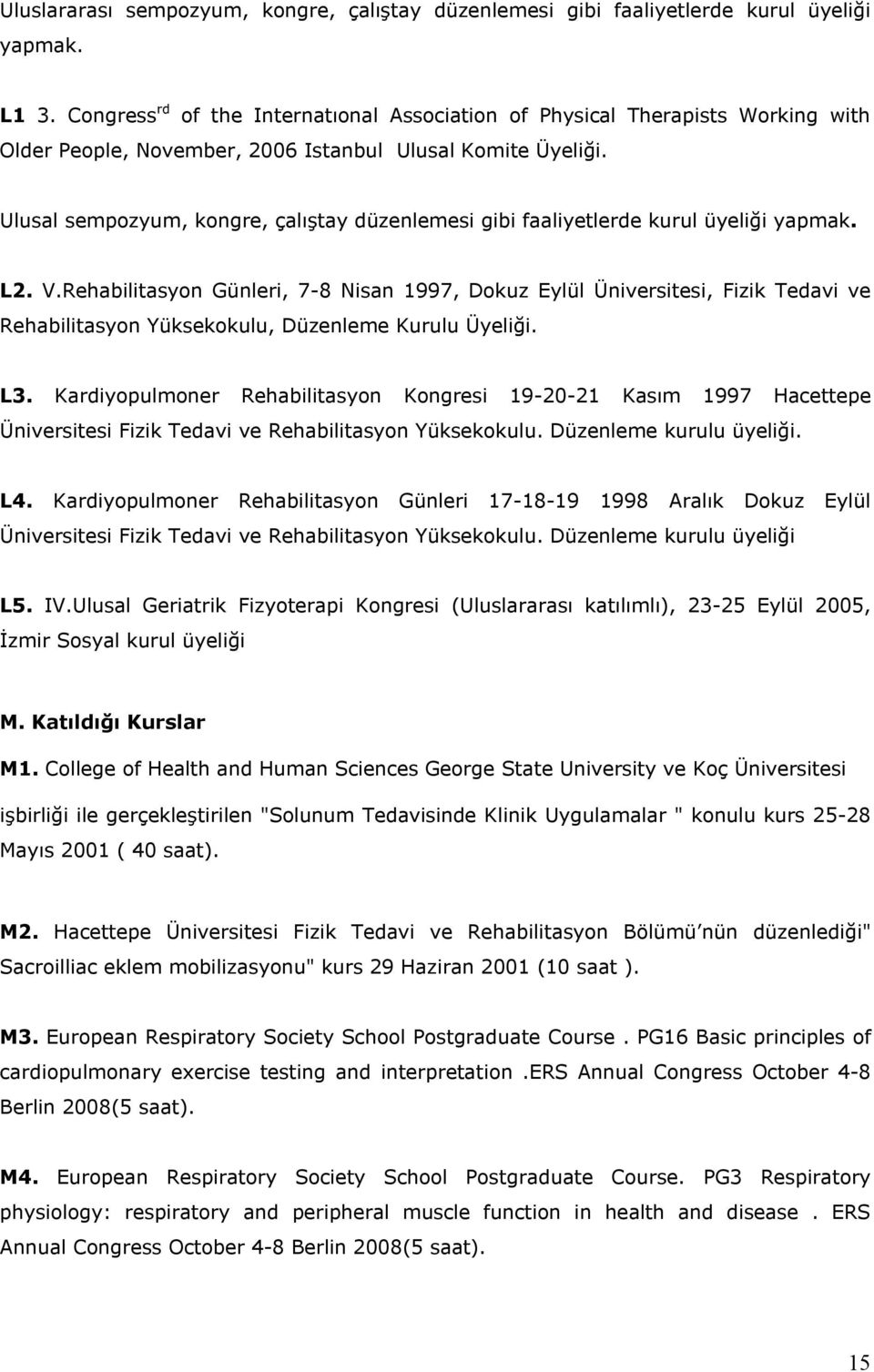 Ulusal sempozyum, kongre, çalıştay düzenlemesi gibi faaliyetlerde kurul üyeliği yapmak. L2. V.